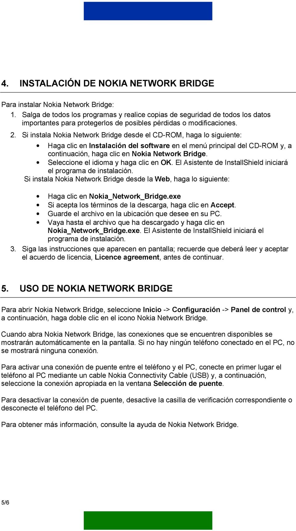 Si instala Nokia Network Bridge desde el CD-ROM, haga lo siguiente: Haga clic en Instalación del software en el menú principal del CD-ROM y, a continuación, haga clic en Nokia Network Bridge.