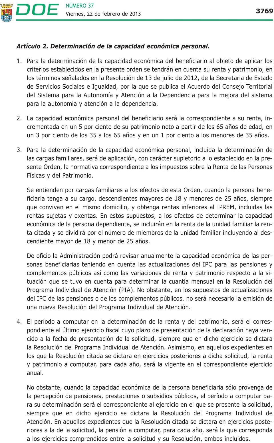 señalados en la Resolución de 13 de julio de 2012, de la Secretaria de Estado de Servicios Sociales e Igualdad, por la que se publica el Acuerdo del Consejo Territorial del Sistema para la Autonomía