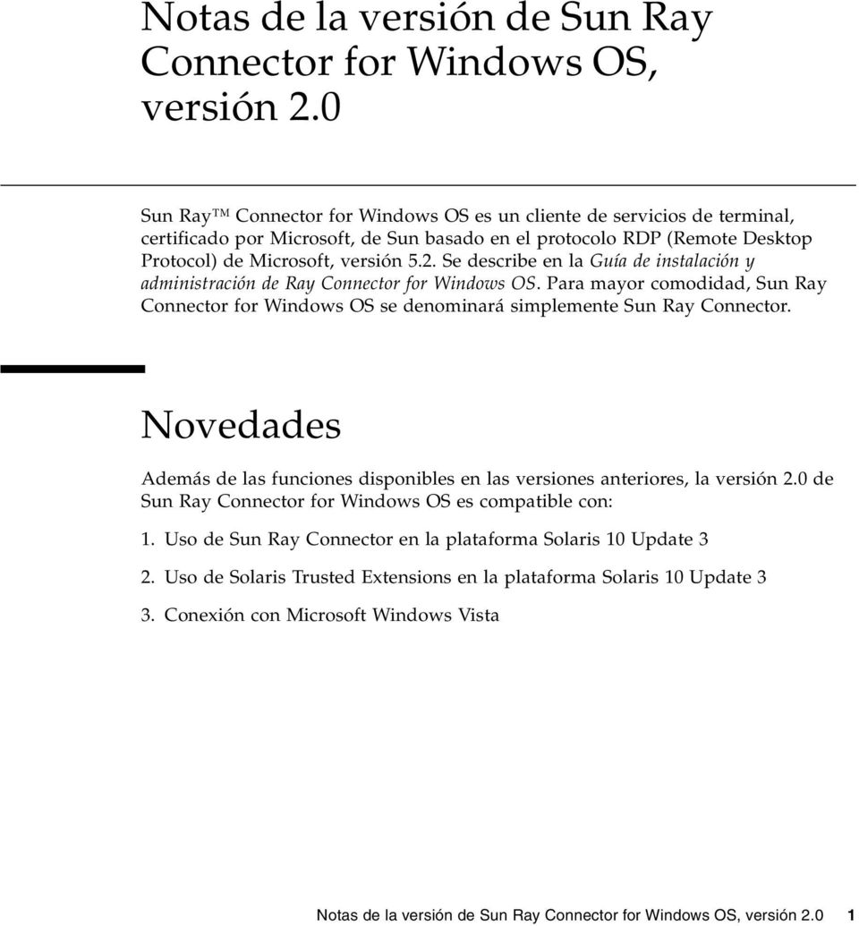 Se describe en la Guía de instalación y administración de Ray Connector for Windows OS. Para mayor comodidad, Sun Ray Connector for Windows OS se denominará simplemente Sun Ray Connector.