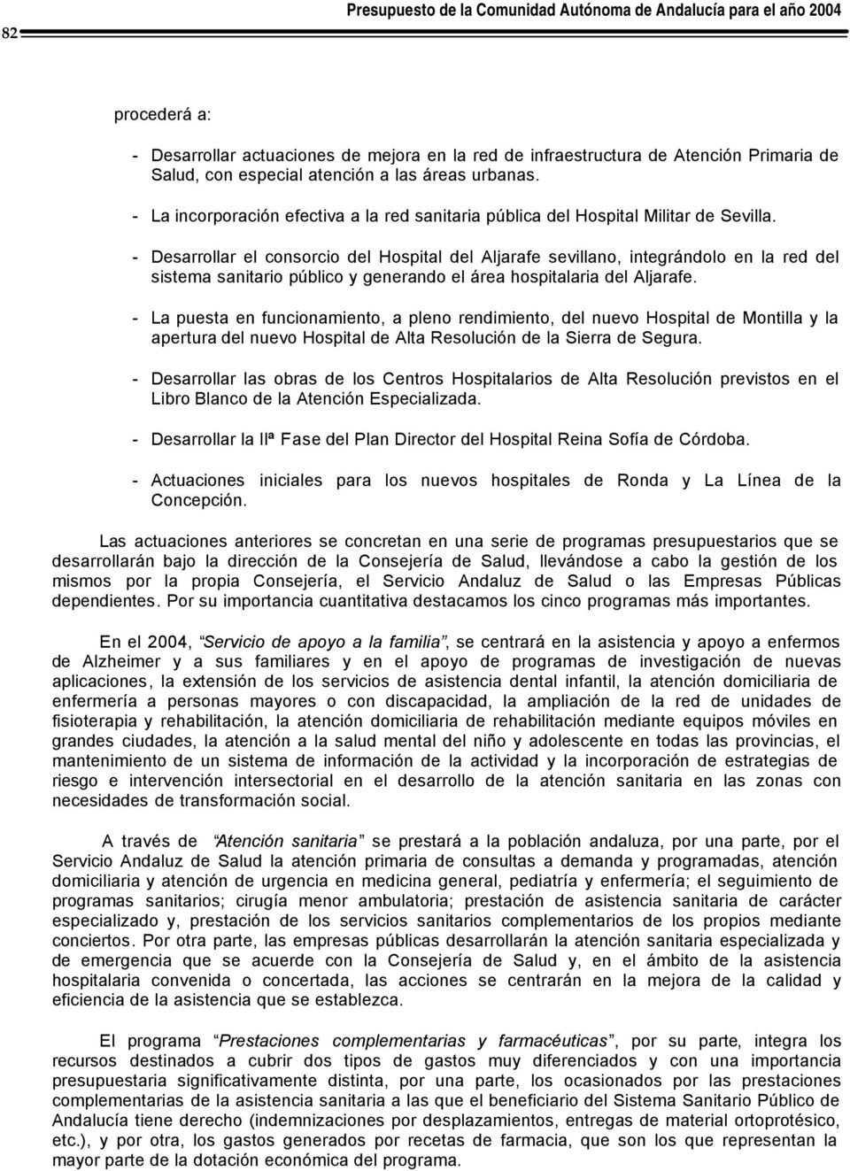 - Desarrollar el consorcio del Hospital del Aljarafe sevillano, integrándolo en la red del sistema sanitario público y generando el área hospitalaria del Aljarafe.