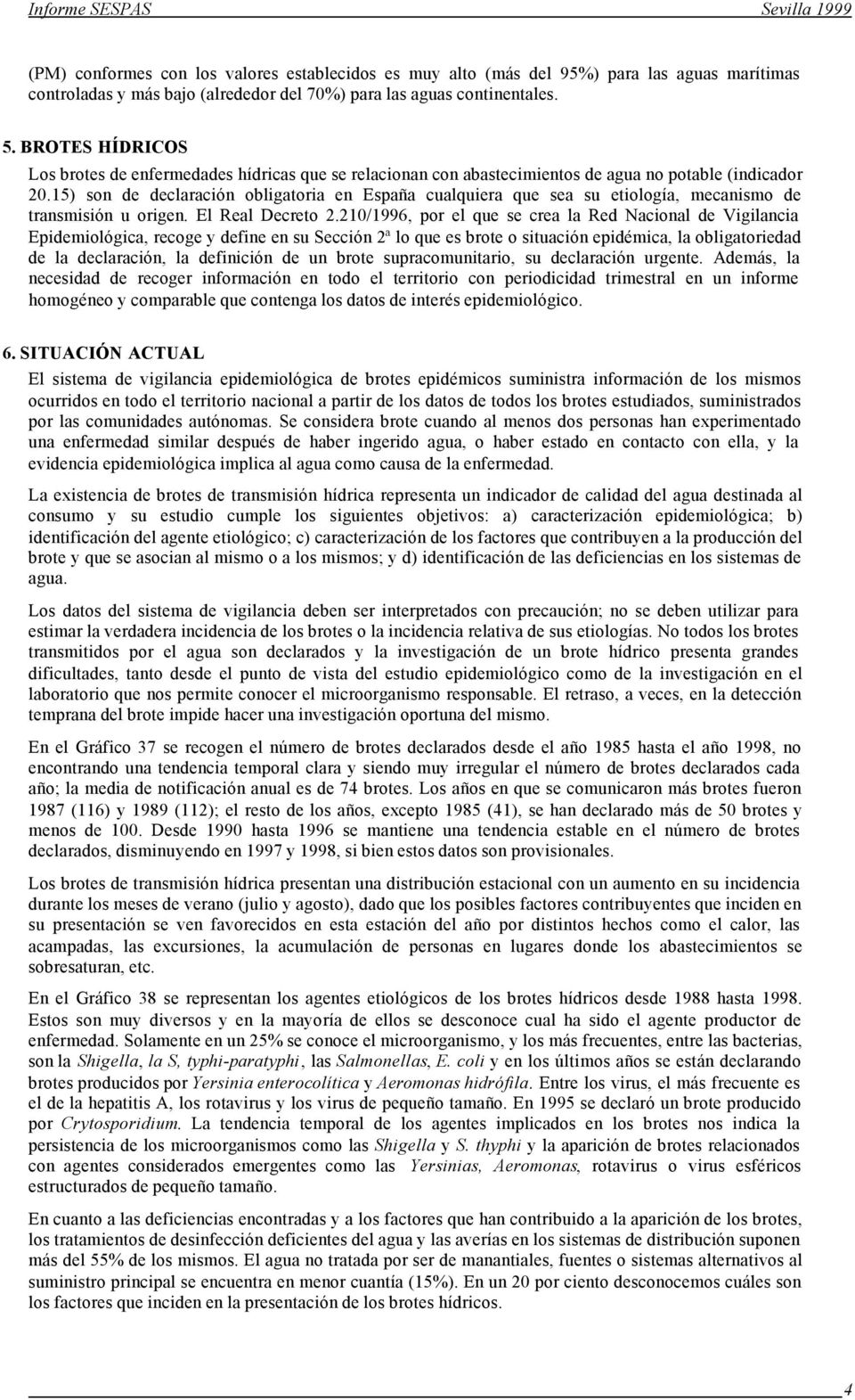 15) son de declaración obligatoria en España cualquiera que sea su etiología, mecanismo de transmisión u origen. El Real Decreto 2.
