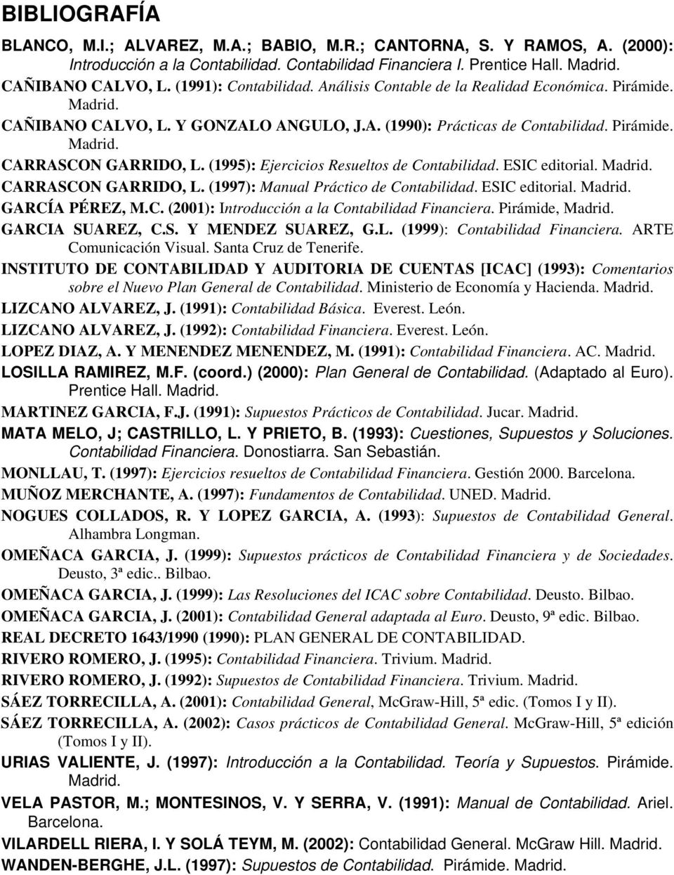 (1995): Ejercicios Resueltos de Contabilidad. ESIC editorial. CARRASCON GARRIDO, L. (1997): Manual Práctico de Contabilidad. ESIC editorial. GARCÍA PÉREZ, M.C. (2001): Introducción a la Contabilidad Financiera.