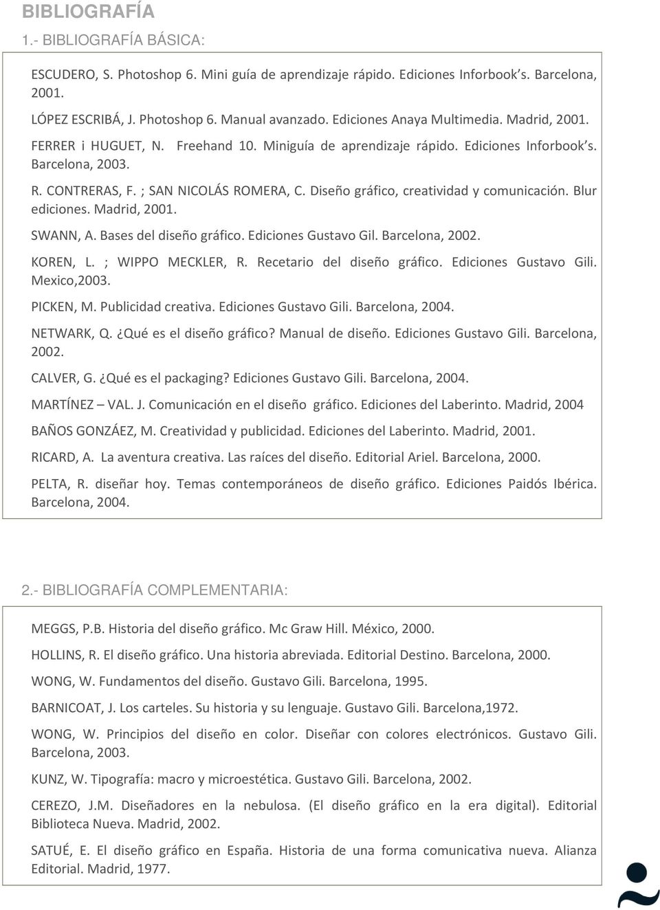 Diseño gráfico, creatividad y comunicación. Blur ediciones. Madrid, 2001. SWANN, A. Bases del diseño gráfico. Ediciones Gustavo Gil. Barcelona, 2002. KOREN, L. ; WIPPO MECKLER, R.