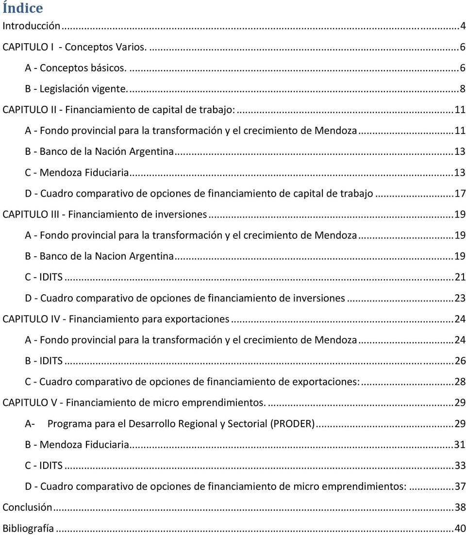 ..13 D Cuadro comparativo de opciones de financiamiento de capital de trabajo...17 CAPITULO III Financiamiento de inversiones...19 A Fondo provincial para la transformación y el crecimiento de Mendoza.