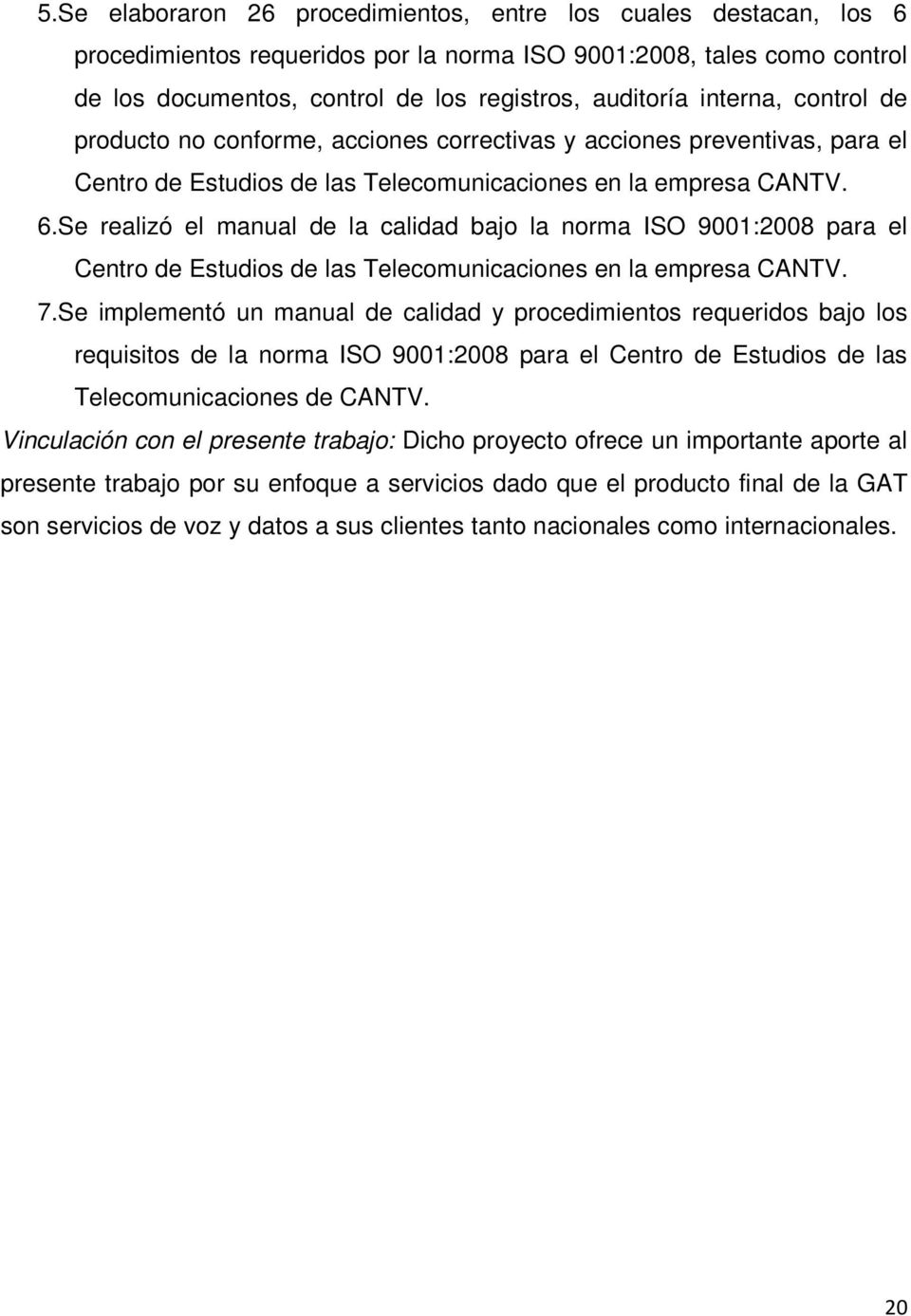 Se realizó el manual de la calidad bajo la norma ISO 9001:2008 para el Centro de Estudios de las Telecomunicaciones en la empresa CANTV. 7.