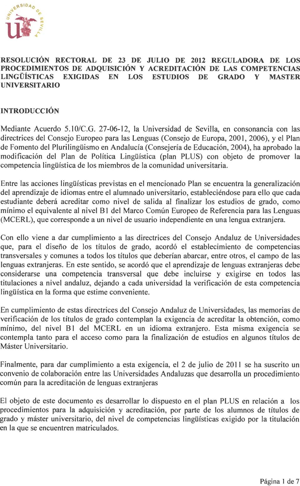 27-06-12, la Universidad de Sevilla, en consonancia con las directrices del Consejo Europeo para las Lenguas (Consejo de Europa, 2001, 2006), y el Plan de Fomento del Plurilingüismo en Andalucía