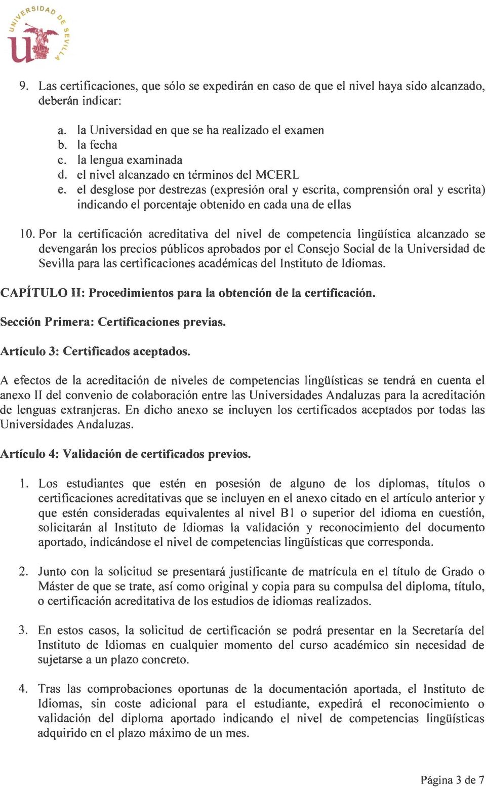 Por la certificación acreditativa del nivel de competencia lingüística alcanzado se devengarán los precios públicos aprobados por el Consejo Social de la Universidad de Sevilla para las