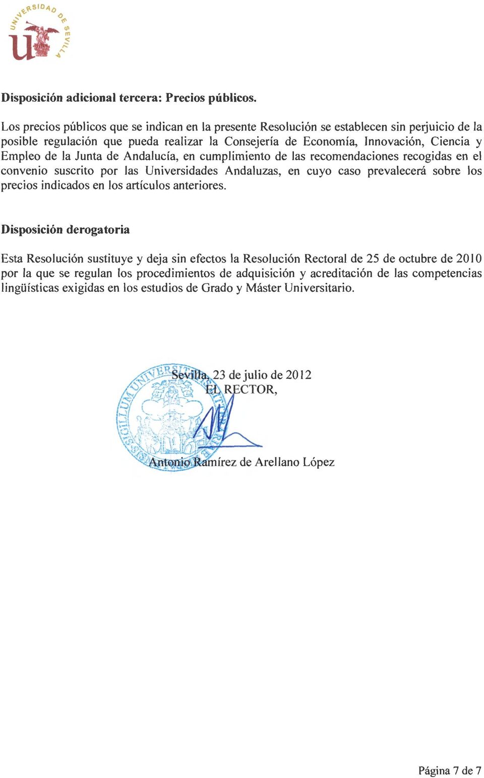 Empleo de la Junta de Andalucía, en cumplimiento de las recomendaciones recogidas en el convenio suscrito por las Universidades Andaluzas, en cuyo caso prevalecerá sobre los precios