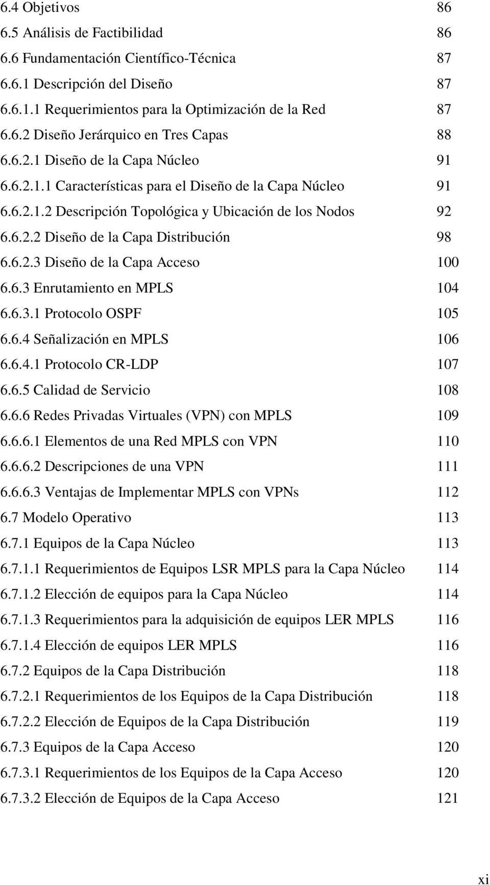 6.2.3 Diseño de la Capa Acceso 100 6.6.3 Enrutamiento en MPLS 104 6.6.3.1 Protocolo OSPF 105 6.6.4 Señalización en MPLS 106 6.6.4.1 Protocolo CR-LDP 107 6.6.5 Calidad de Servicio 108 6.6.6 Redes Privadas Virtuales (VPN) con MPLS 109 6.