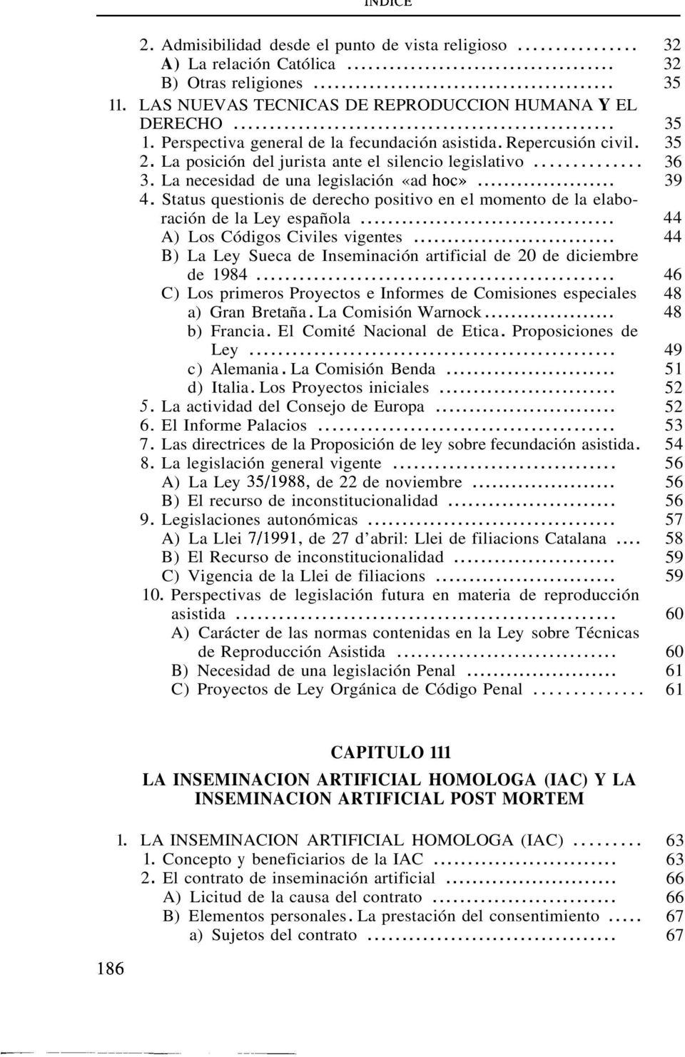 Status questionis de derecho positivo en el momento de la elaboración de la Ley española... A) Los Códigos Civiles vigentes... B) La Ley Sueca de Inseminación artificial de 20 de diciembre de 1984.