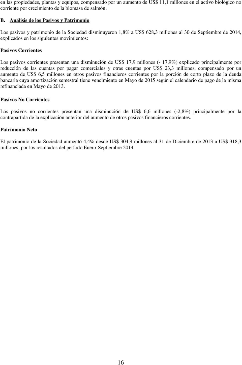 Corrientes Los pasivos corrientes presentan una disminución de US$ 17,9 millones (- 17,9%) explicado principalmente por reducción de las cuentas por pagar comerciales y otras cuentas por US$ 23,3