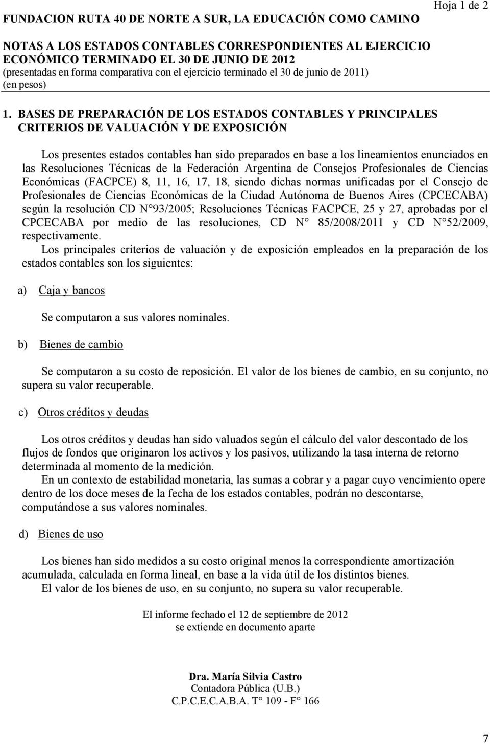 Resoluciones Técnicas de la Federación Argentina de Consejos Profesionales de Ciencias Económicas (FACPCE) 8, 11, 16, 17, 18, siendo dichas normas unificadas por el Consejo de Profesionales de