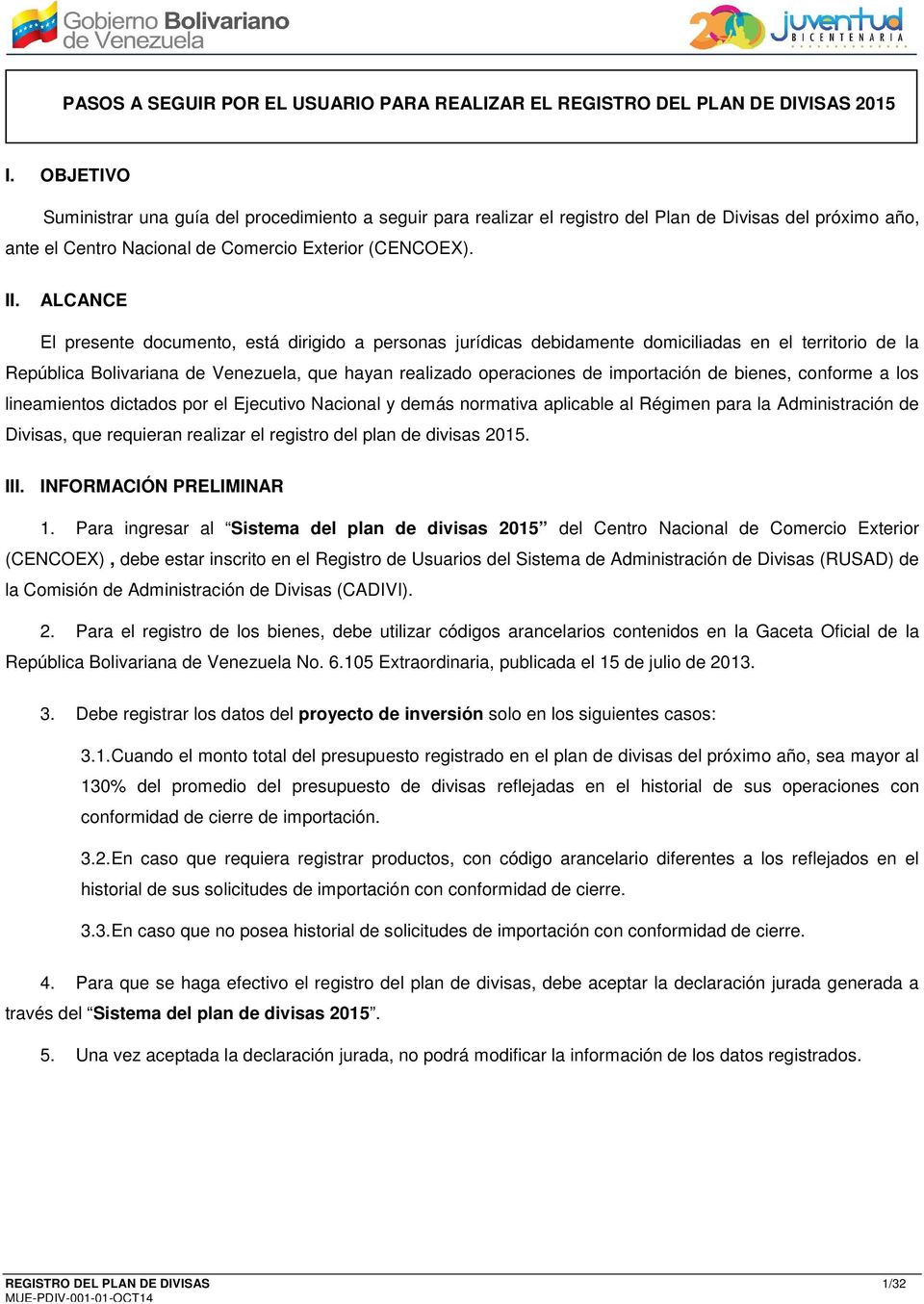 ALCANCE El presente documento, está dirigido a personas jurídicas debidamente domiciliadas en el territorio de la República Bolivariana de Venezuela, que hayan realizado operaciones de importación de