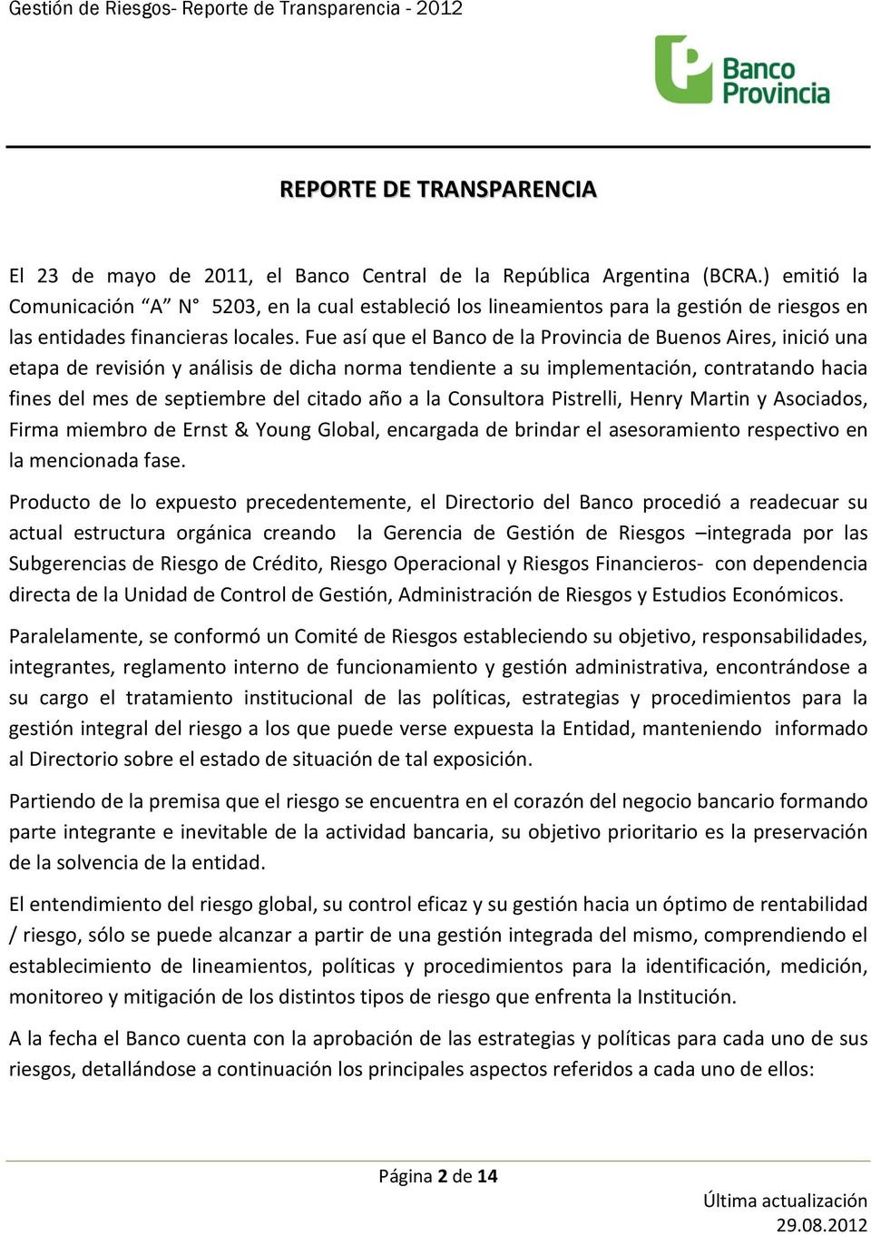 Fue así que el Banco de la Provincia de Buenos Aires, inició una etapa de revisión y análisis de dicha norma tendiente a su implementación, contratando hacia fines del mes de septiembre del citado