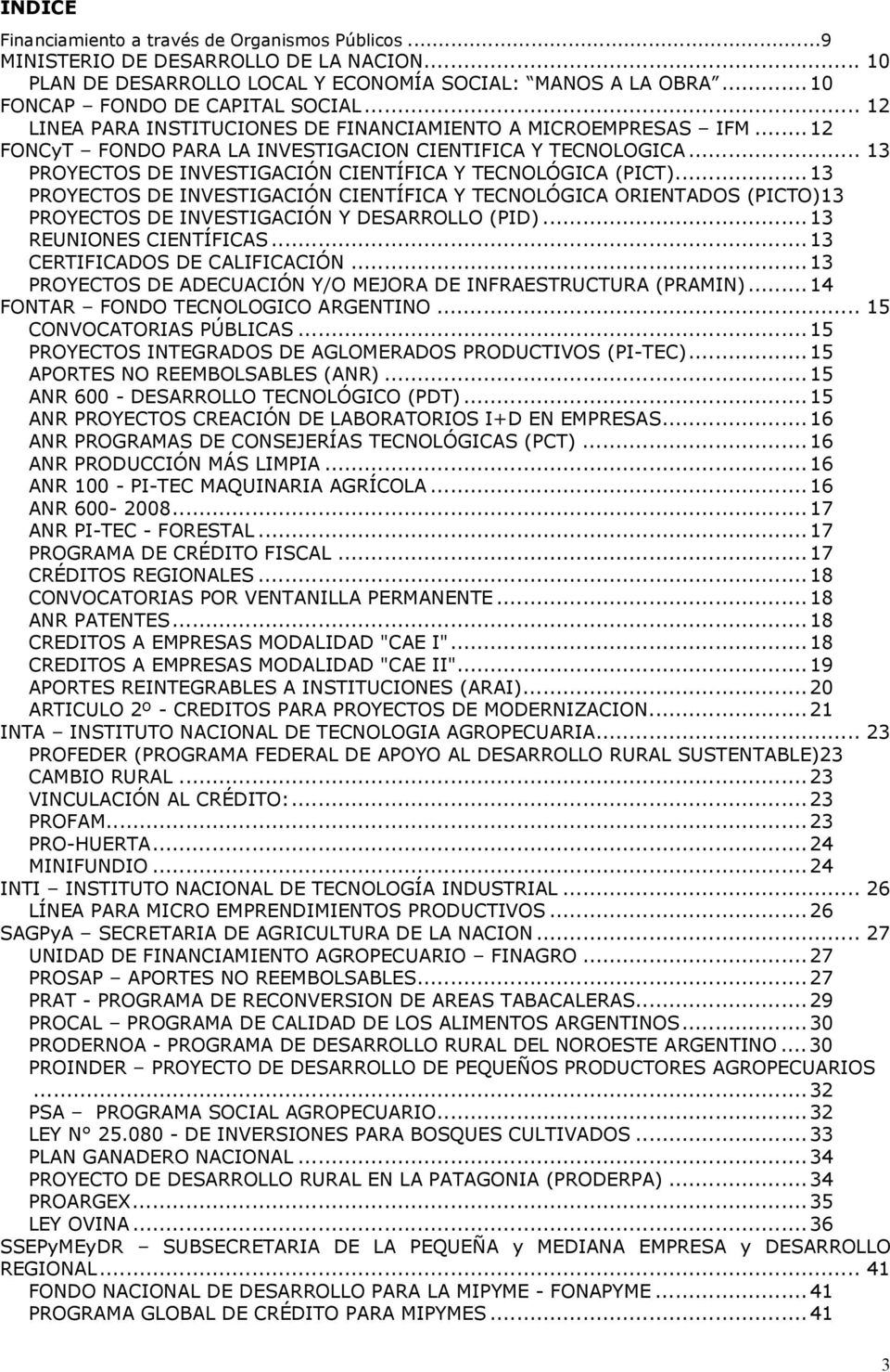 ..13 PROYECTOS DE INVESTIGACIÓN CIENTÍFICA Y TECNOLÓGICA ORIENTADOS (PICTO)13 PROYECTOS DE INVESTIGACIÓN Y DESARROLLO (PID)...13 REUNIONES CIENTÍFICAS...13 CERTIFICADOS DE CALIFICACIÓN.