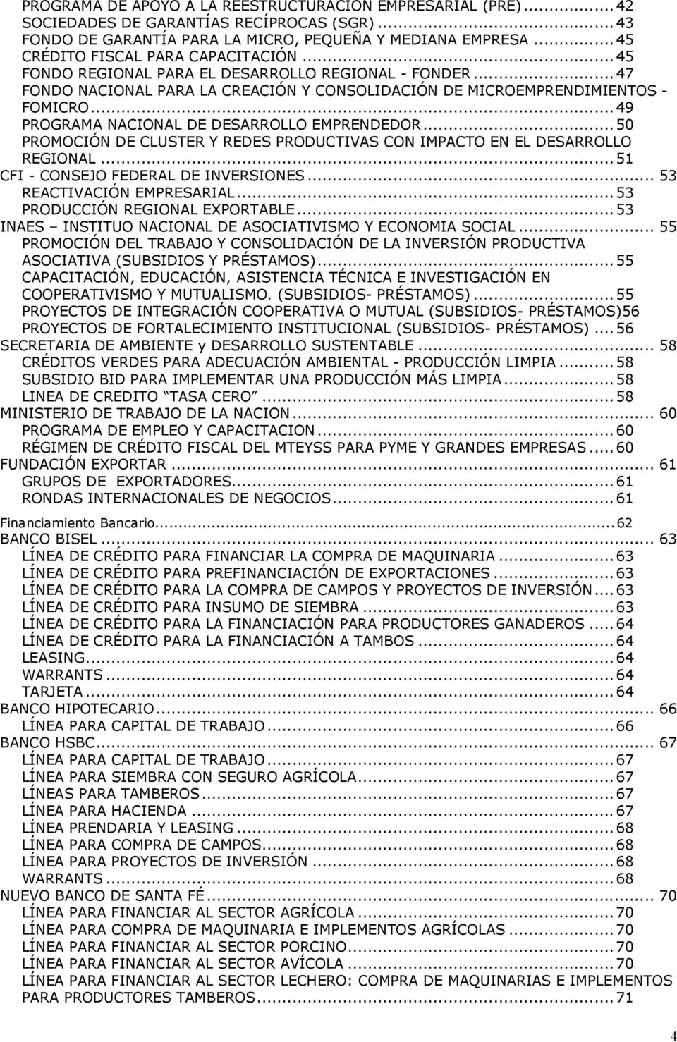 ..49 PROGRAMA NACIONAL DE DESARROLLO EMPRENDEDOR...50 PROMOCIÓN DE CLUSTER Y REDES PRODUCTIVAS CON IMPACTO EN EL DESARROLLO REGIONAL...51 CFI - CONSEJO FEDERAL DE INVERSIONES.