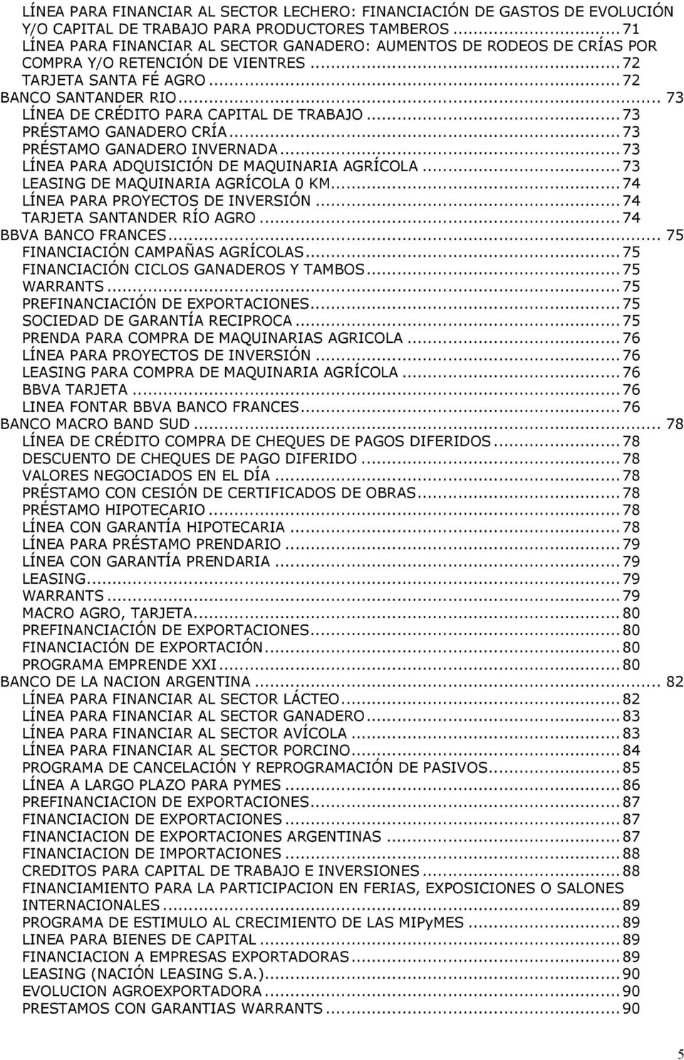 .. 73 LÍNEA DE CRÉDITO PARA CAPITAL DE TRABAJO...73 PRÉSTAMO GANADERO CRÍA...73 PRÉSTAMO GANADERO INVERNADA...73 LÍNEA PARA ADQUISICIÓN DE MAQUINARIA AGRÍCOLA...73 LEASING DE MAQUINARIA AGRÍCOLA 0 KM.