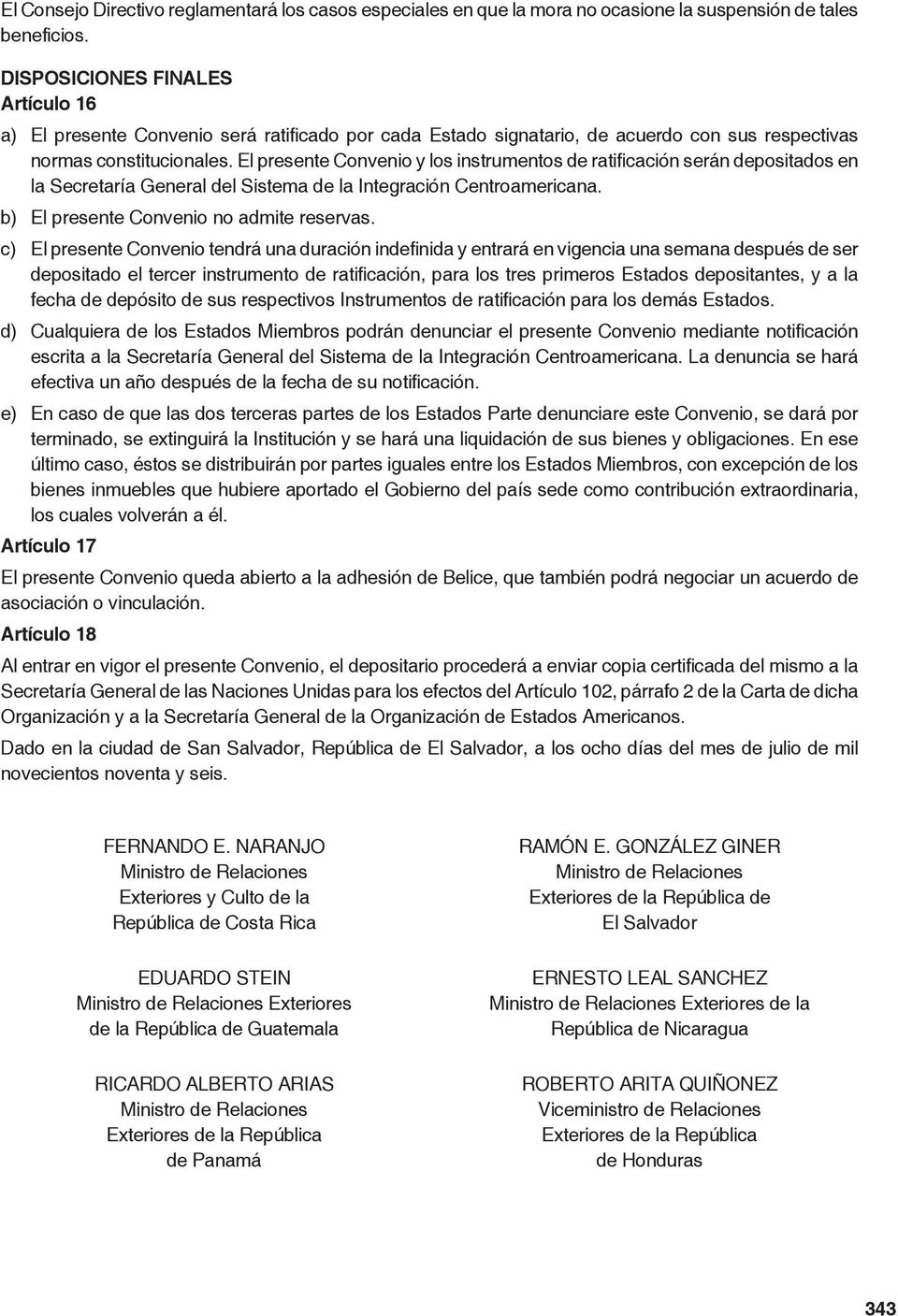 El presente Convenio y los instrumentos de ratificación serán depositados en la Secretaría General del Sistema de la Integración Centroamericana. b) El presente Convenio no admite reservas.