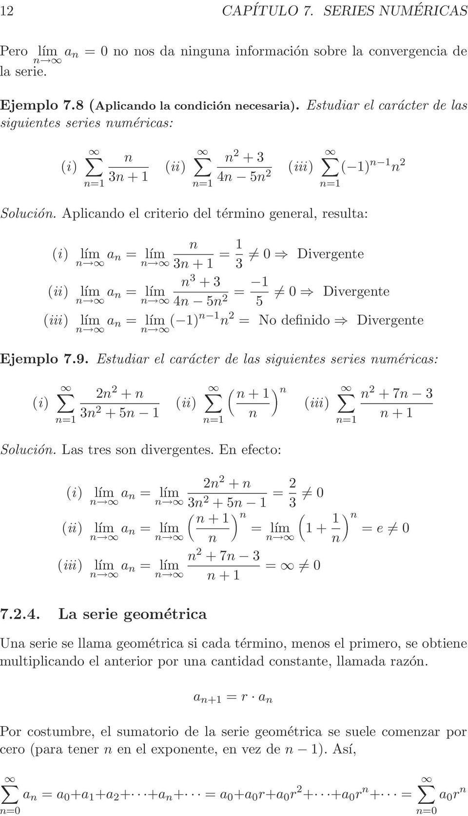 Aplicado el criterio del térmio geeral, resulta: (i) (ii) (iii) lím a lím 3 + Divergete 3 ( ) lím a 3 +3 lím 4 5 Divergete 5 lím a lím ( ) No defiido Divergete Ejemplo 7.9.
