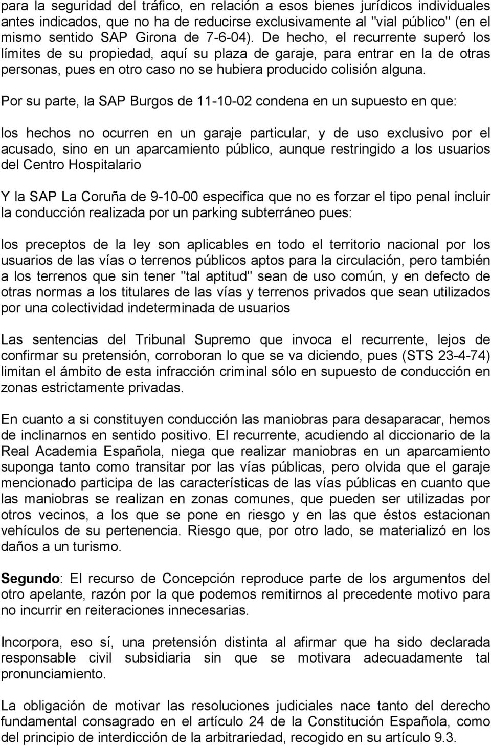 Por su parte, la SAP Burgos de 11-10-02 condena en un supuesto en que: los hechos no ocurren en un garaje particular, y de uso exclusivo por el acusado, sino en un aparcamiento público, aunque