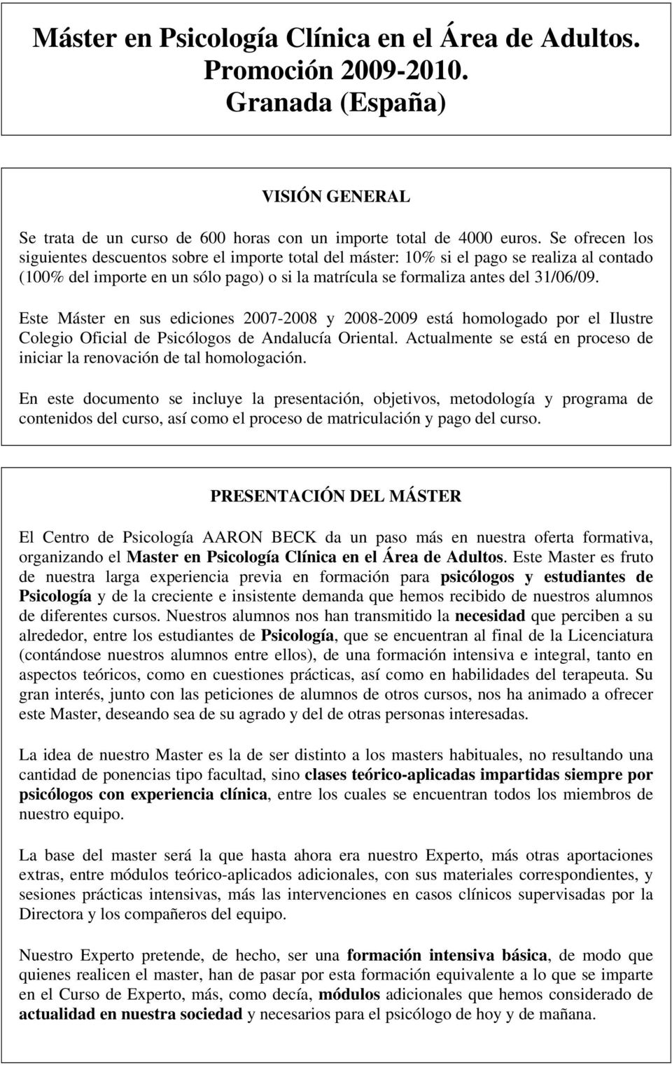Este Máster en sus ediciones 2007-2008 y 2008-2009 está homologado por el Ilustre Colegio Oficial de Psicólogos de Andalucía Oriental.