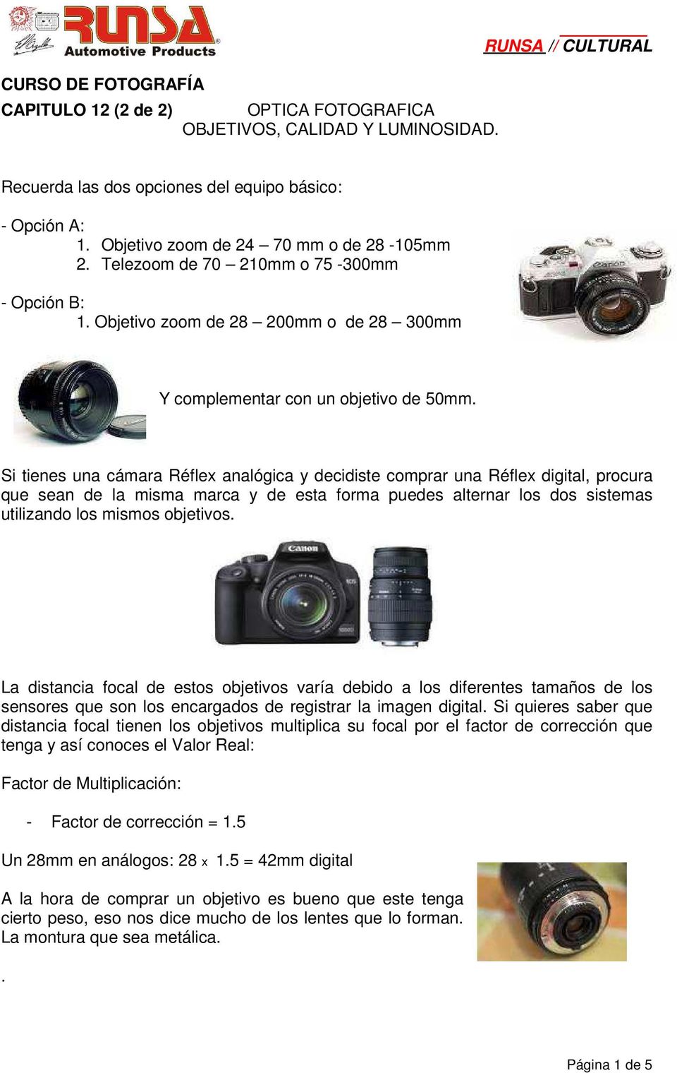 Si tienes una cámara Réflex analógica y decidiste comprar una Réflex digital, procura que sean de la misma marca y de esta forma puedes alternar los dos sistemas utilizando los mismos objetivos.