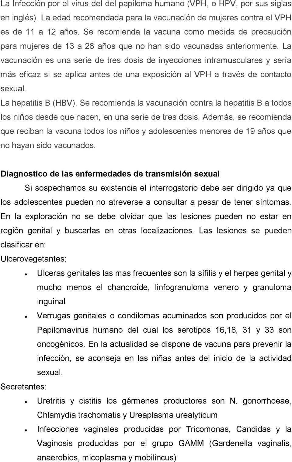 La vacunación es una serie de tres dosis de inyecciones intramusculares y sería más eficaz si se aplica antes de una exposición al VPH a través de contacto sexual. La hepatitis B (HBV).