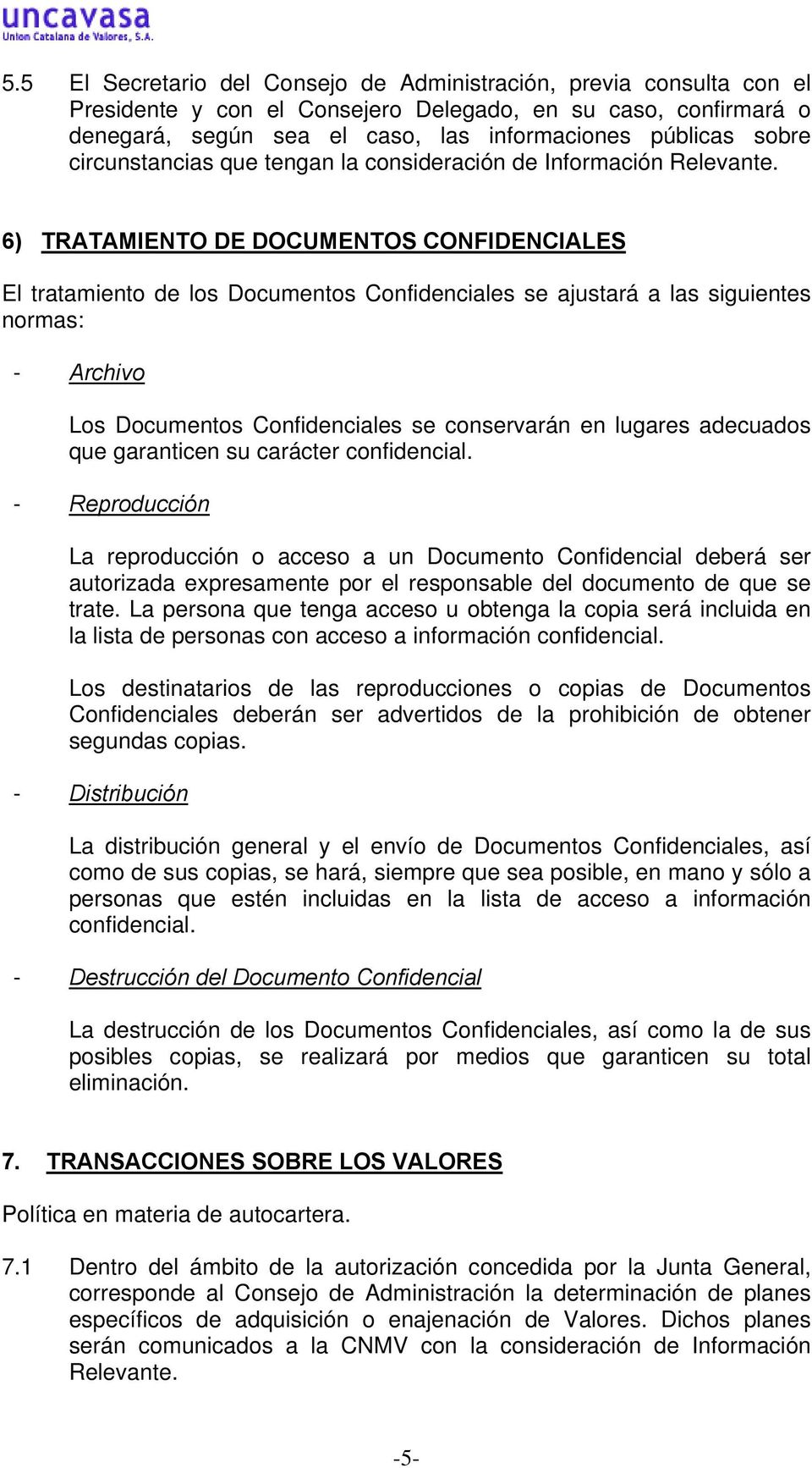 6) TRATAMIENTO DE DOCUMENTOS CONFIDENCIALES El tratamiento de los Documentos Confidenciales se ajustará a las siguientes normas: - Archivo Los Documentos Confidenciales se conservarán en lugares