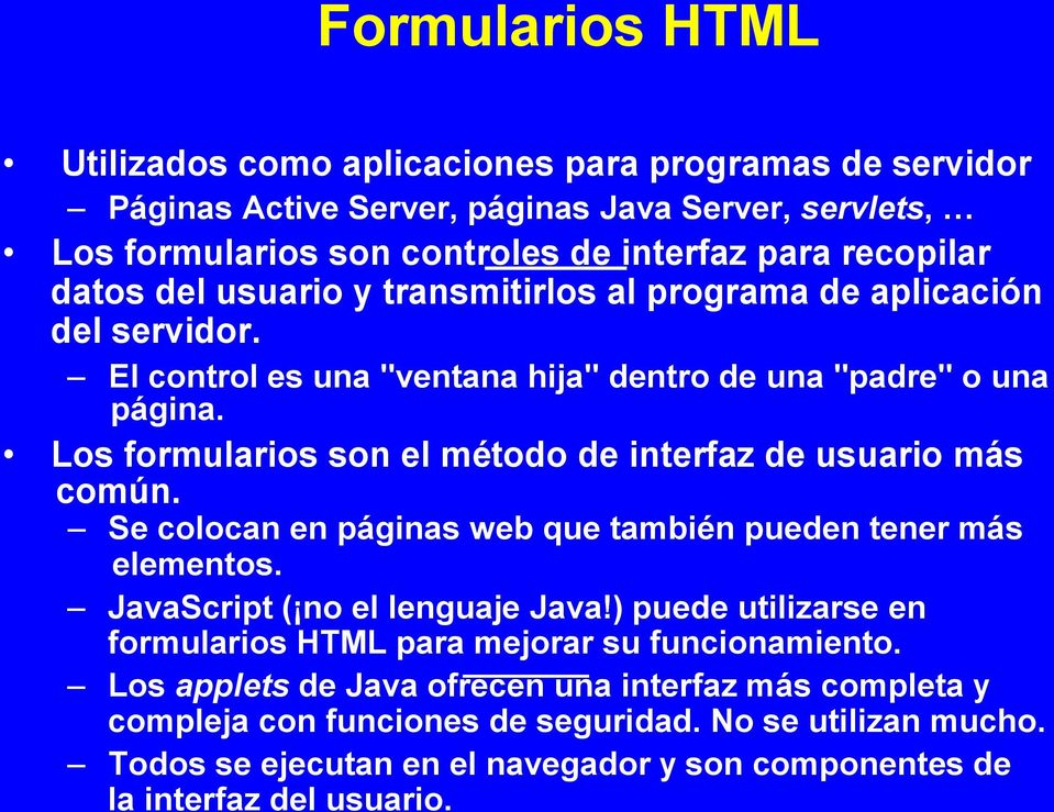 Los formularios son el método de interfaz de usuario más común. Se colocan en páginas web que también pueden tener más elementos. JavaScript ( no el lenguaje Java!