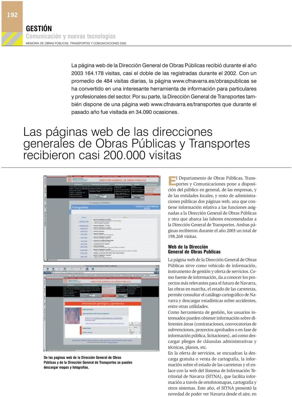 Por su parte, la Dirección General de Transportes también dispone de una página web www.cfnavarra.es/transportes que durante el pasado año fue visitada en 34.090 ocasiones.