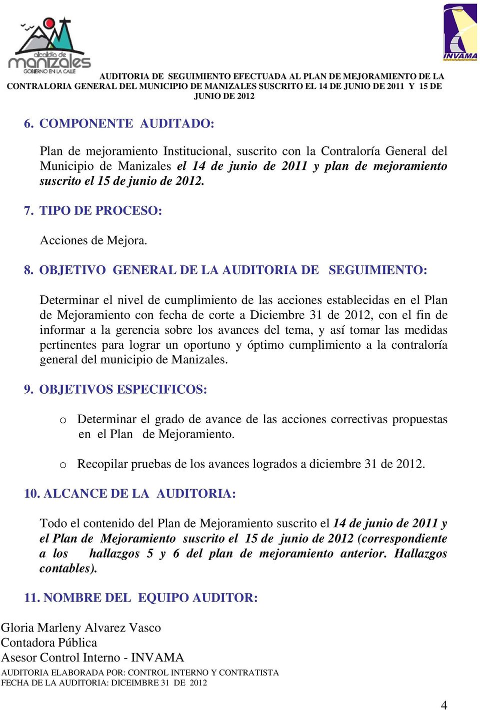 OBJETIVO GENERAL DE LA AUDITORIA DE SEGUIMIENTO: Determinar el nivel de cumplimiento de las acciones establecidas en el Plan de Mejoramiento con fecha de corte a Diciembre 31 de 2012, con el fin de