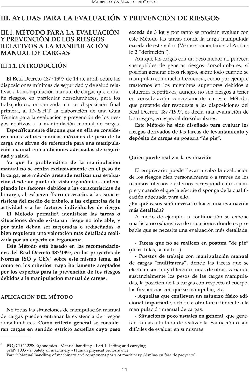 1. INTRODUCCIÓN El Real Decreto 487/1997 de 14 de abril, sobre las disposiciones mínimas de seguridad y de salud relativas a la manipulación manual de cargas que entrañe riesgos, en particular