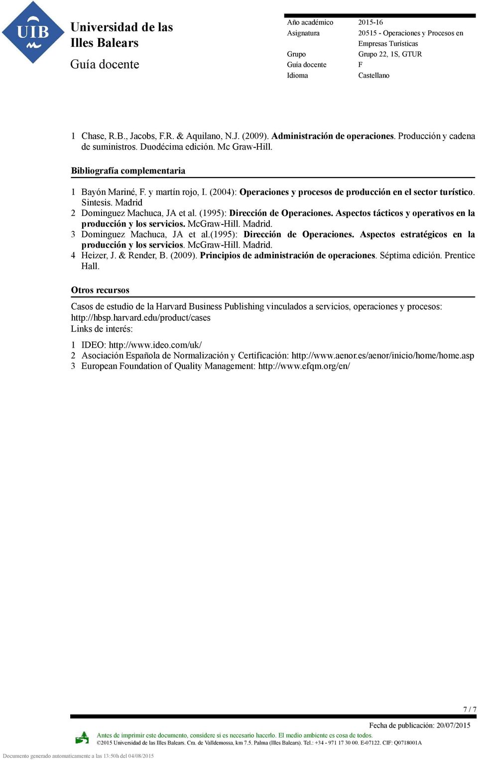 (1995): Dirección de Operaciones. Aspectos tácticos y operativos en la producción y los servicios. McGraw-Hill. Madrid. 3 Dominguez Machuca, JA et al.(1995): Dirección de Operaciones. Aspectos estratégicos en la producción y los servicios.
