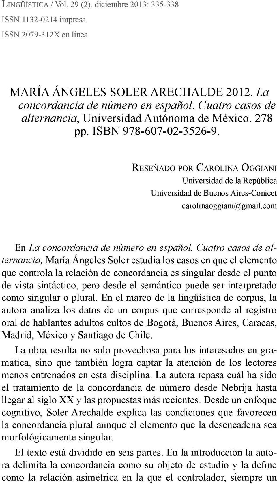 Reseñado por Carolina Oggiani Universidad de la República Universidad de Buenos Aires-Conicet carolinaoggiani@gmail.com En La concordancia de número en español.
