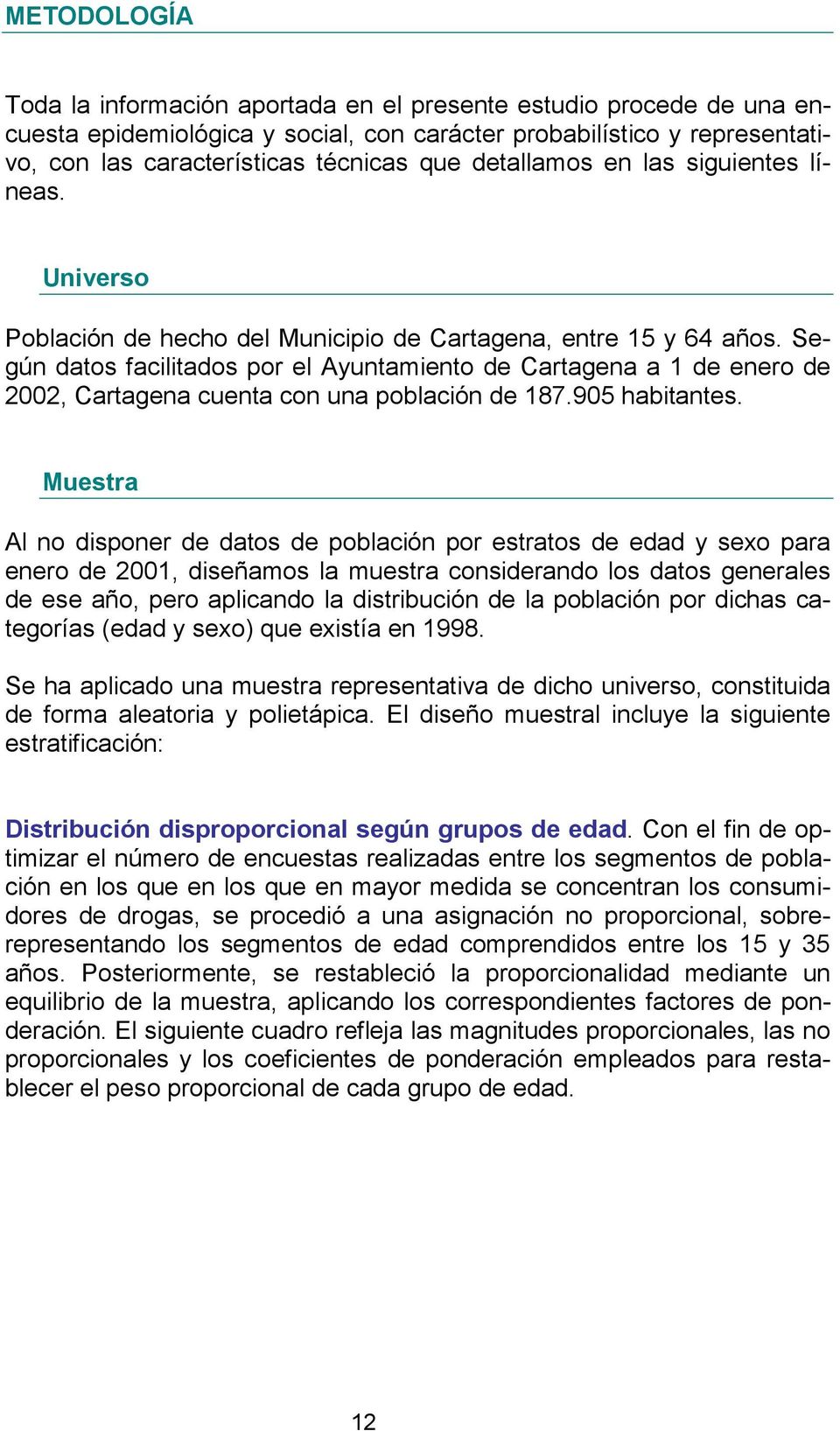 Según datos facilitados por el Ayuntamiento de Cartagena a 1 de enero de 2002, Cartagena cuenta con una población de 187.905 habitantes.