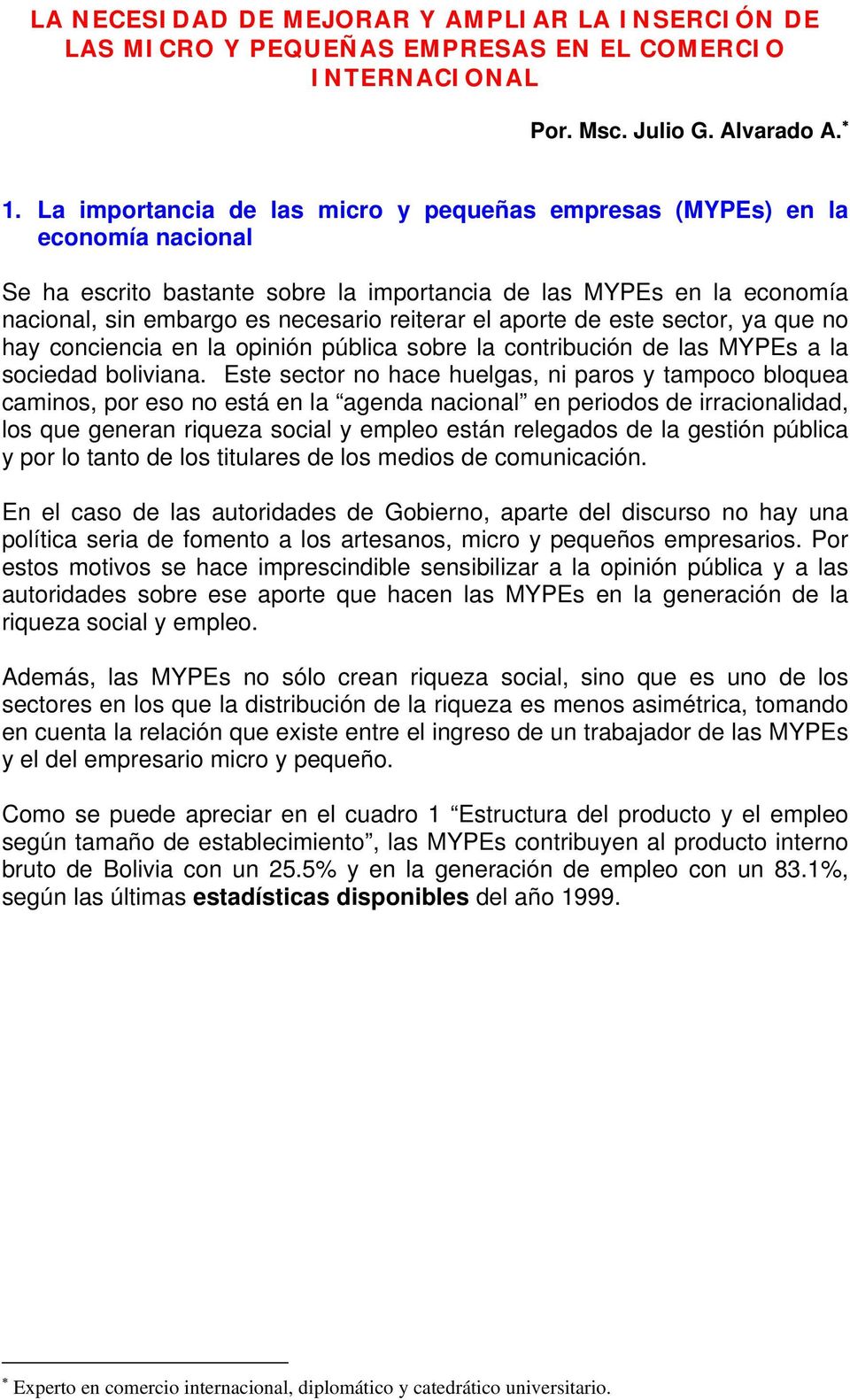 aporte de este sector, ya que no hay conciencia en la opinión pública sobre la contribución de las MYPEs a la sociedad boliviana.