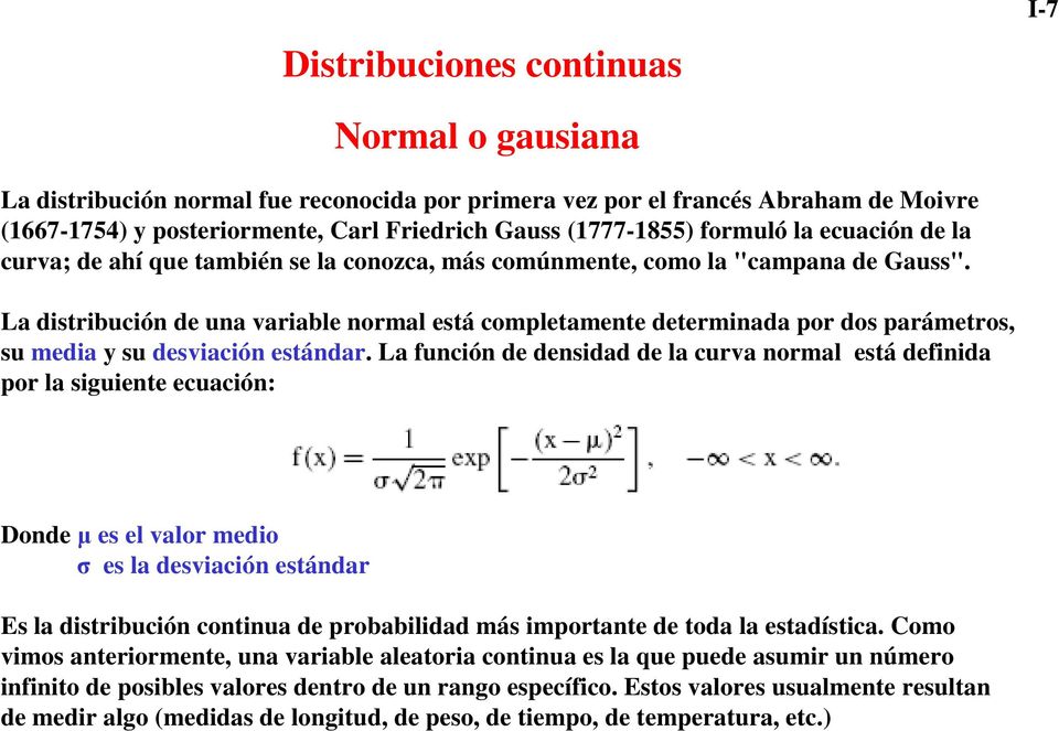La distribución de una variable normal está completamente determinada por dos parámetros, su media y su desviación estándar.