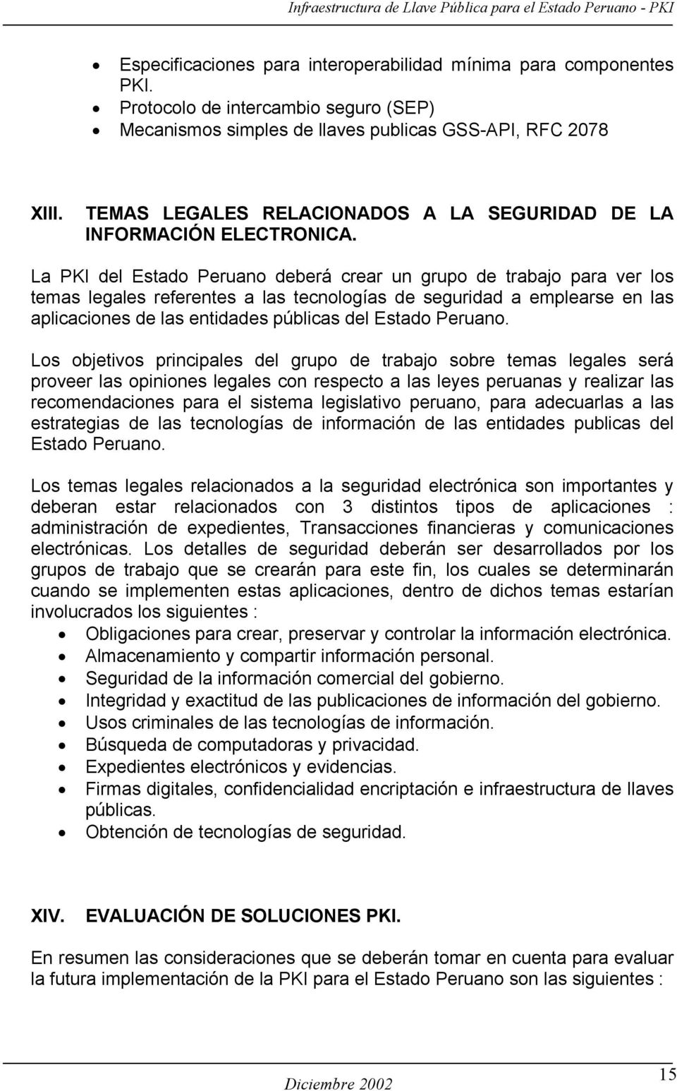La PKI del Estado Peruano deberá crear un grupo de trabajo para ver los temas legales referentes a las tecnologías de seguridad a emplearse en las aplicaciones de las entidades públicas del Estado