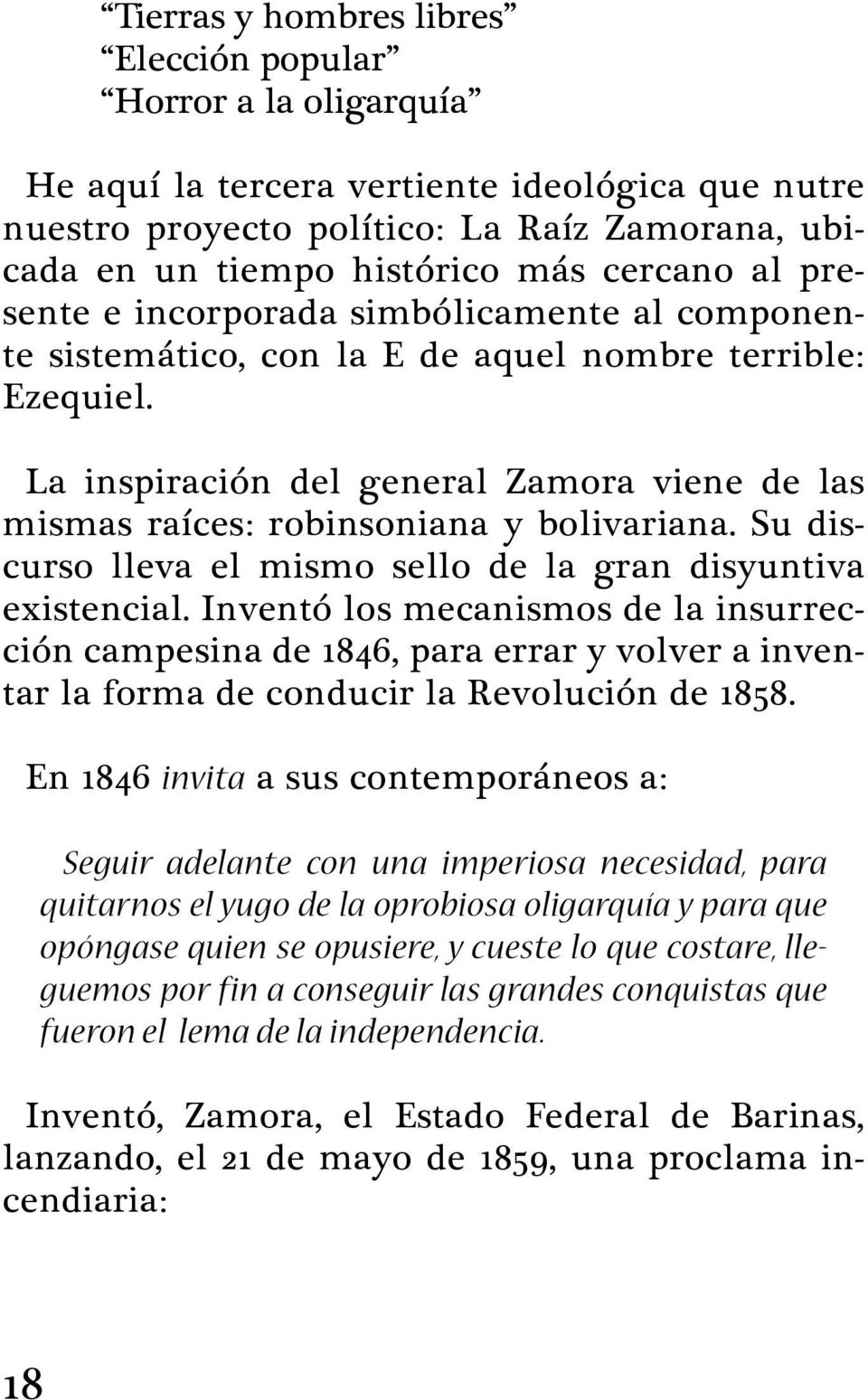 La inspiración del general Zamora viene de las mismas raíces: robinsoniana y bolivariana. Su discurso lleva el mismo sello de la gran disyuntiva existencial.
