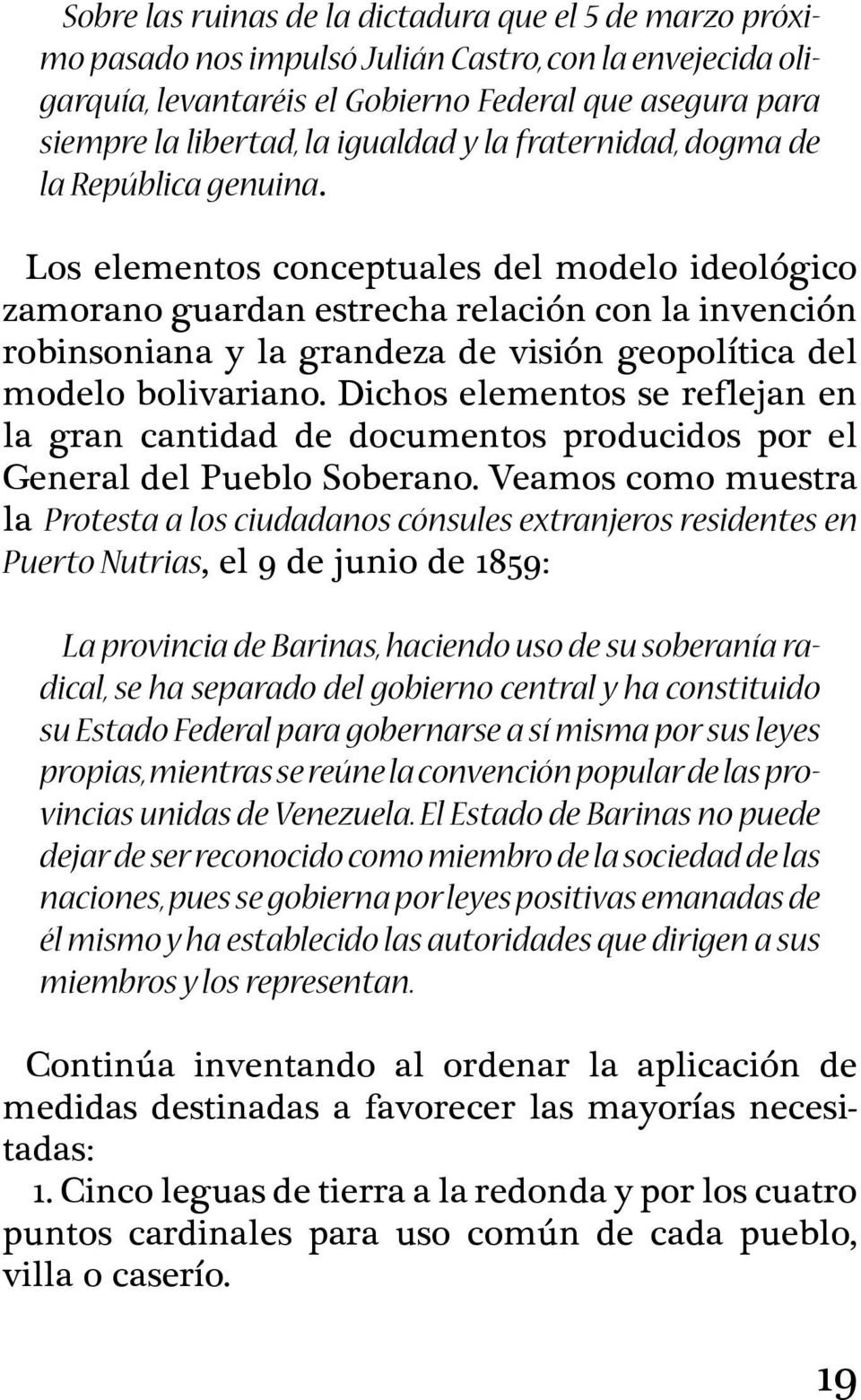 Los elementos conceptuales del modelo ideológico zamorano guardan estrecha relación con la invención robinsoniana y la grandeza de visión geopolítica del modelo bolivariano.