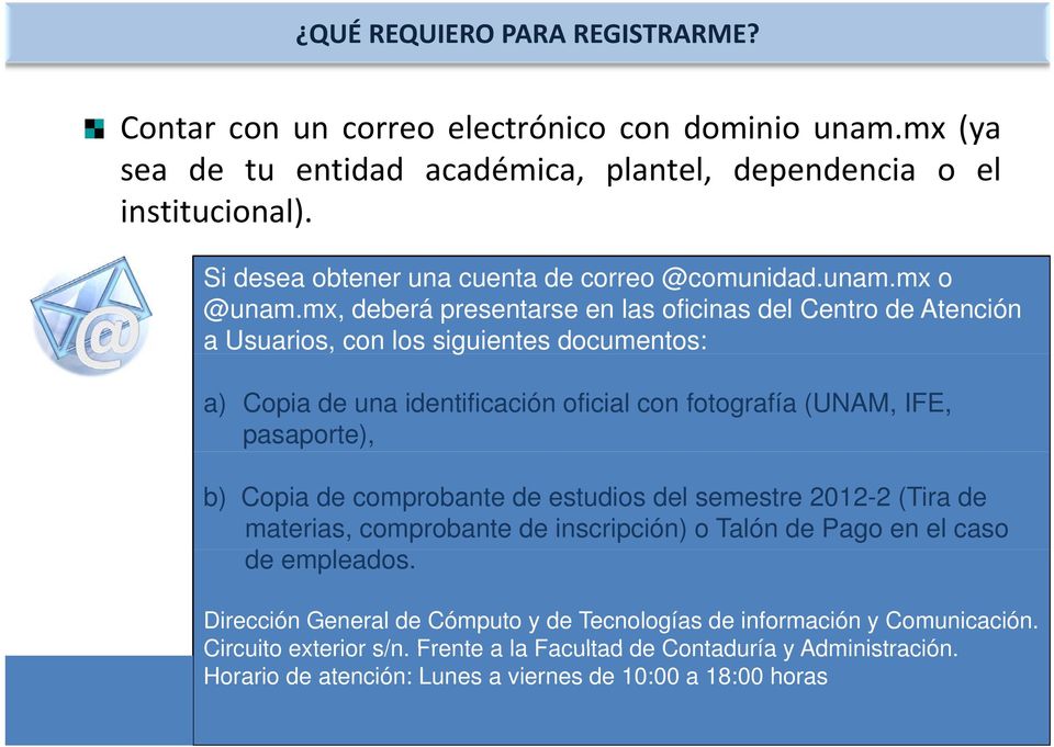 mx, deberá presentarse en las oficinas del Centro de Atención a Usuarios, con los siguientes documentos: a) Copia de una identificación oficial con fotografía (UNAM, IFE, pasaporte), b) Copia
