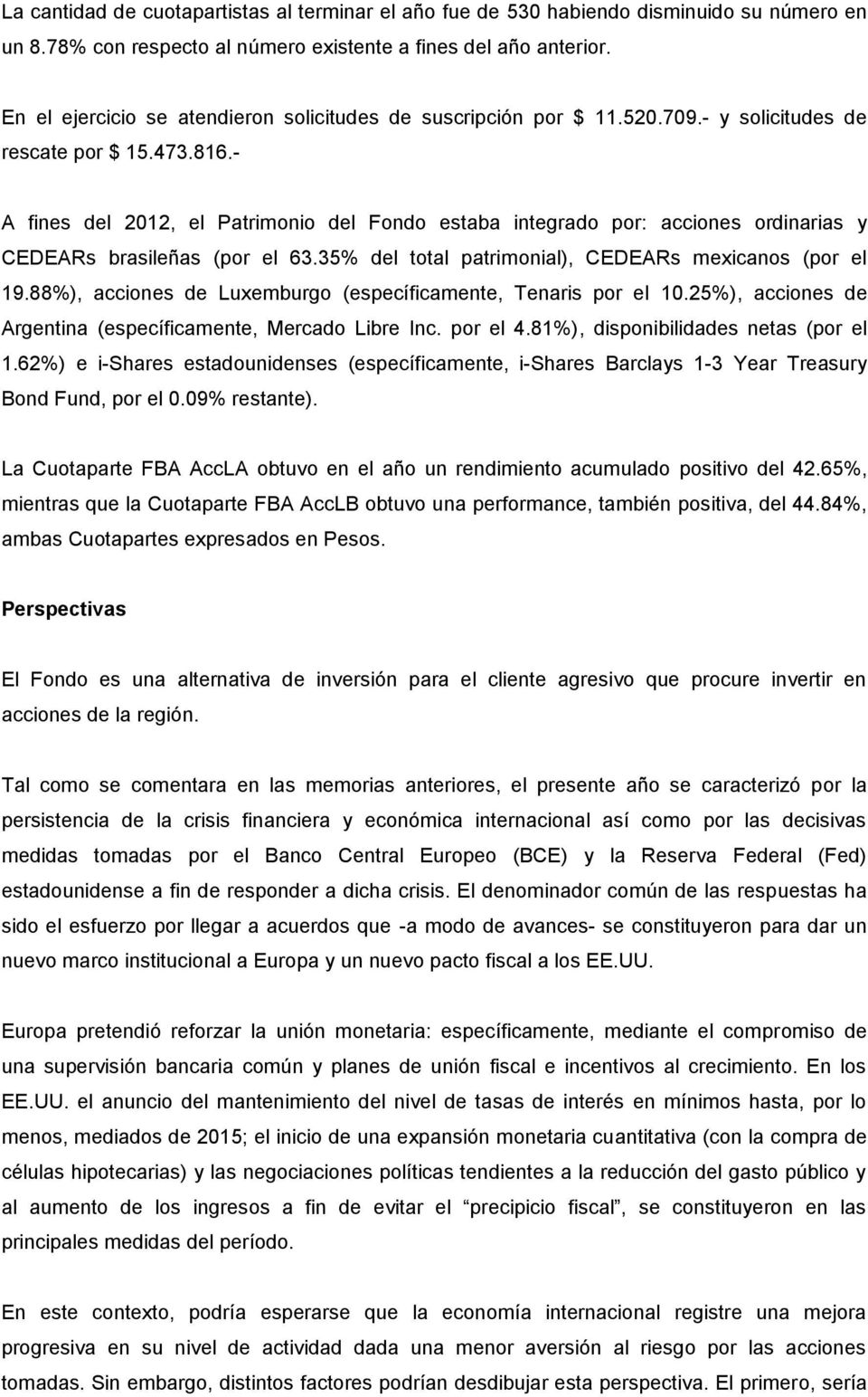 - A fines del 2012, el Patrimonio del Fondo estaba integrado por: acciones ordinarias y CEDEARs brasileñas (por el 63.35% del total patrimonial), CEDEARs mexicanos (por el 19.