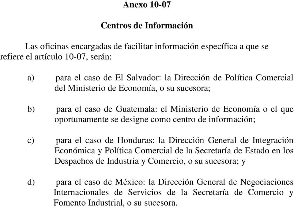 de información; c) para el caso de Honduras: la Dirección General de Integración Económica y Política Comercial de la Secretaría de Estado en los Despachos de Industria y