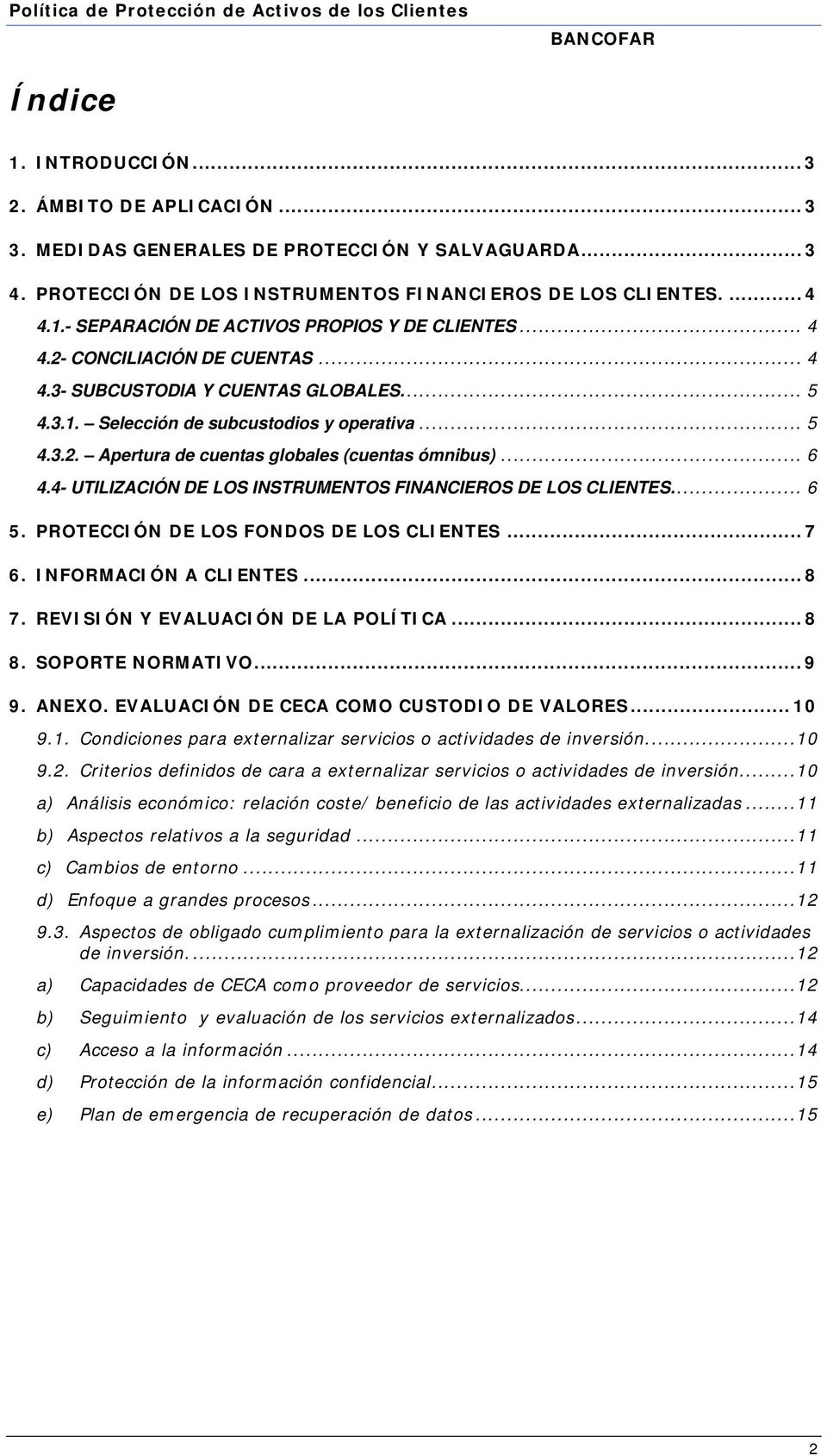4- UTILIZACIÓN DE LOS INSTRUMENTOS FINANCIEROS DE LOS CLIENTES... 6 5. PROTECCIÓN DE LOS FONDOS DE LOS CLIENTES... 7 6. INFORMACIÓN A CLIENTES... 8 7. REVISIÓN Y EVALUACIÓN DE LA POLÍTICA... 8 8.