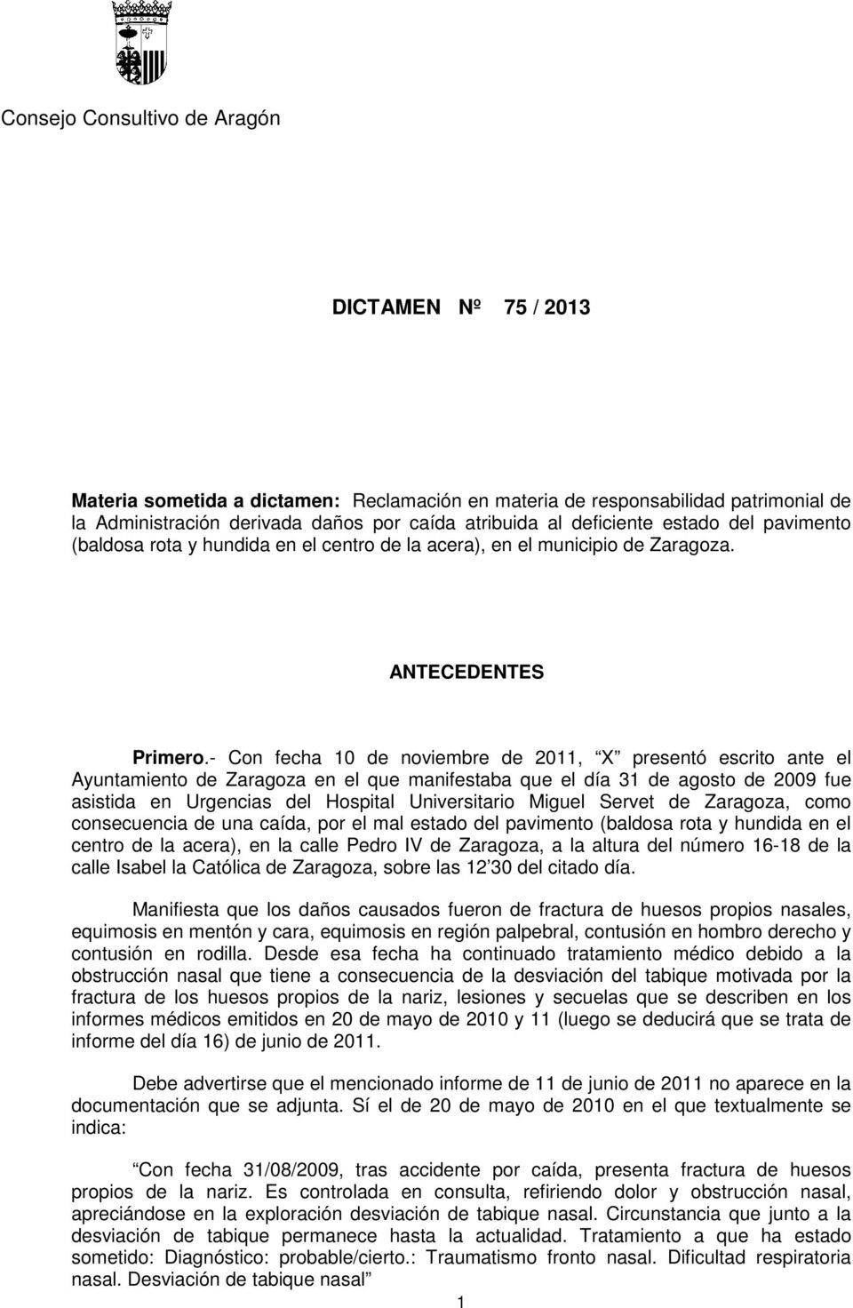 - Con fecha 10 de noviembre de 2011, X presentó escrito ante el Ayuntamiento de Zaragoza en el que manifestaba que el día 31 de agosto de 2009 fue asistida en Urgencias del Hospital Universitario
