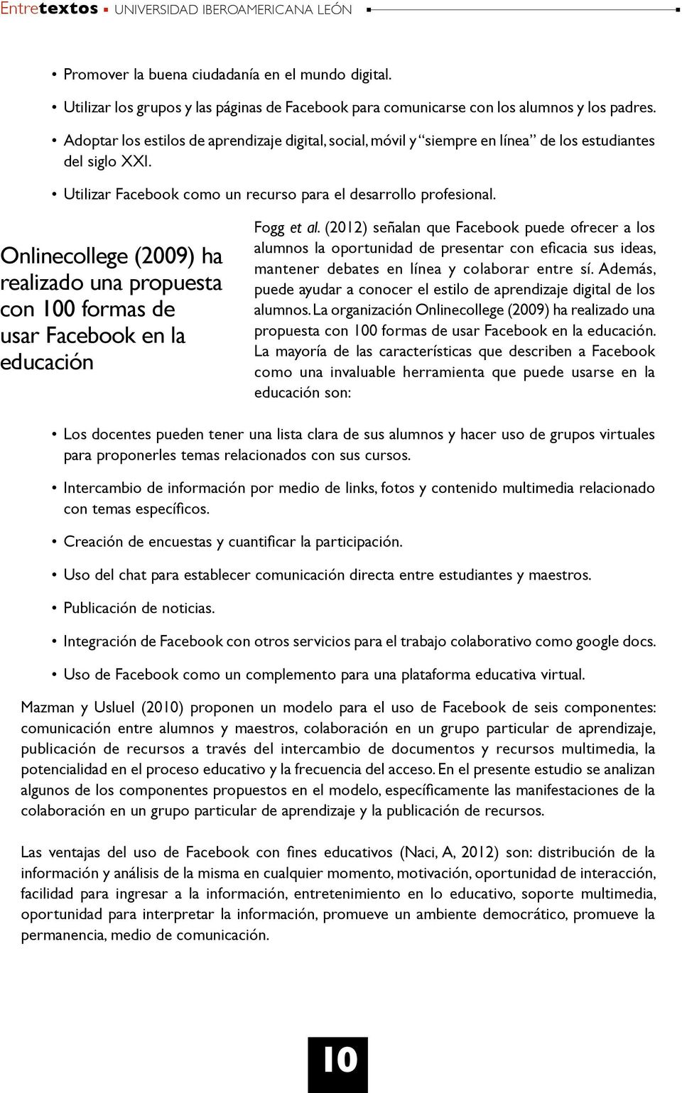 Onlinecollege (2009) ha realizado una propuesta con 100 formas de usar Facebook en la educación Fogg et al.