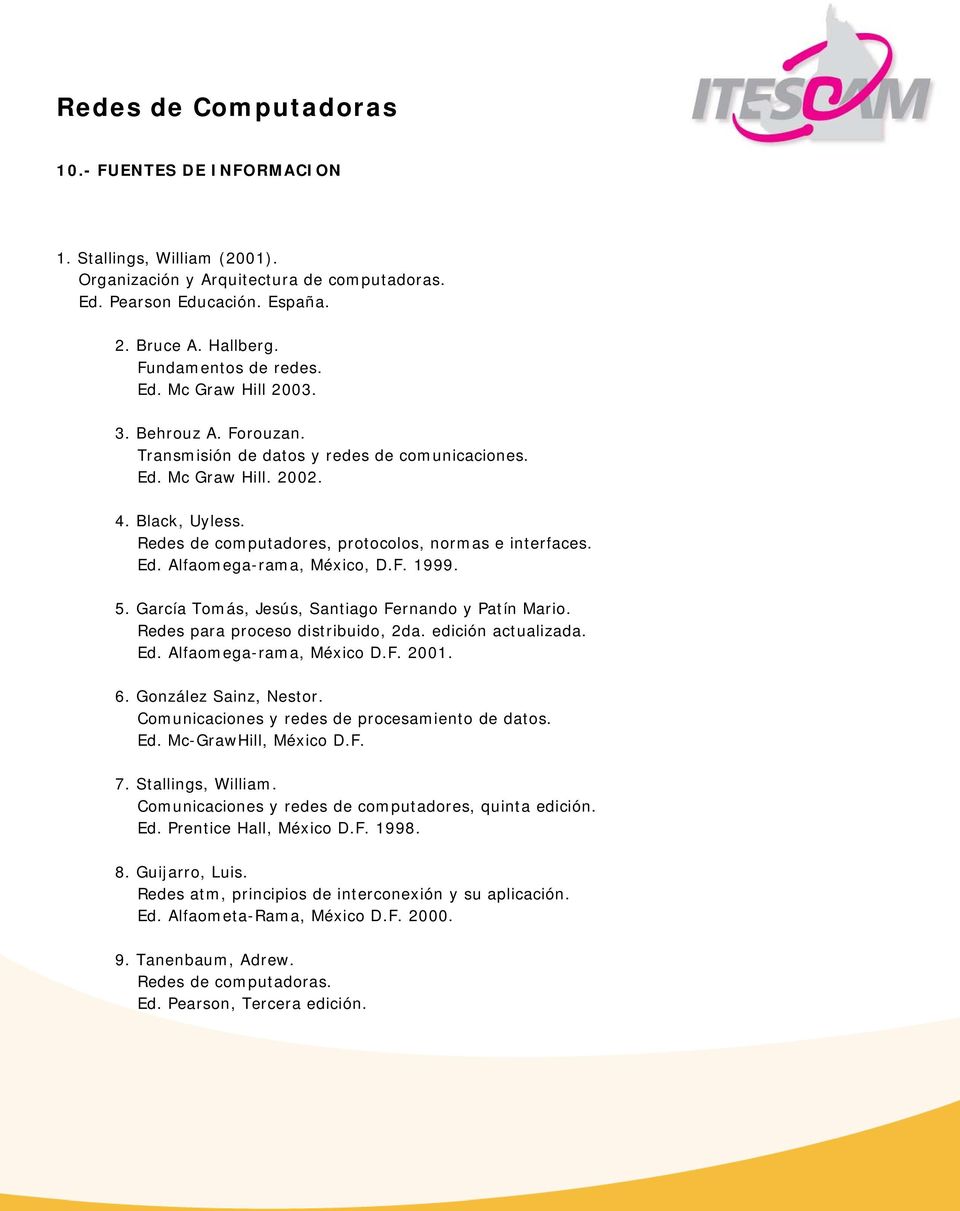F. 1999. 5. García Tomás, Jesús, Santiago Fernando y Patín Mario. Redes para proceso distribuido, 2da. edición actualizada. Ed. Alfaomega-rama, México D.F. 2001. 6. González Sainz, Nestor.