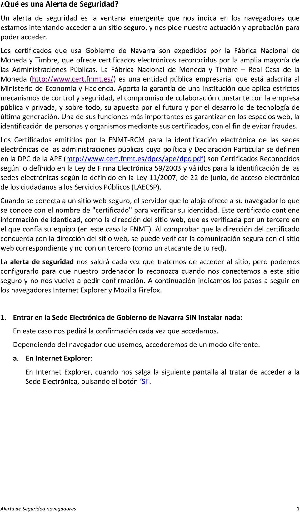 Los certificados que usa Gobierno de Navarra son expedidos por la Fábrica Nacional de Moneda y Timbre, que ofrece certificados electrónicos reconocidos por la amplia mayoría de las Administraciones
