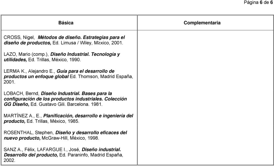 Bases para la configuración de los productos industriales. Colección GG Diseño, Ed. Gustavo Gili. Barcelona. 1981. MARTÍNEZ A., E., Planificación, desarrollo e ingeniería del producto, Ed.