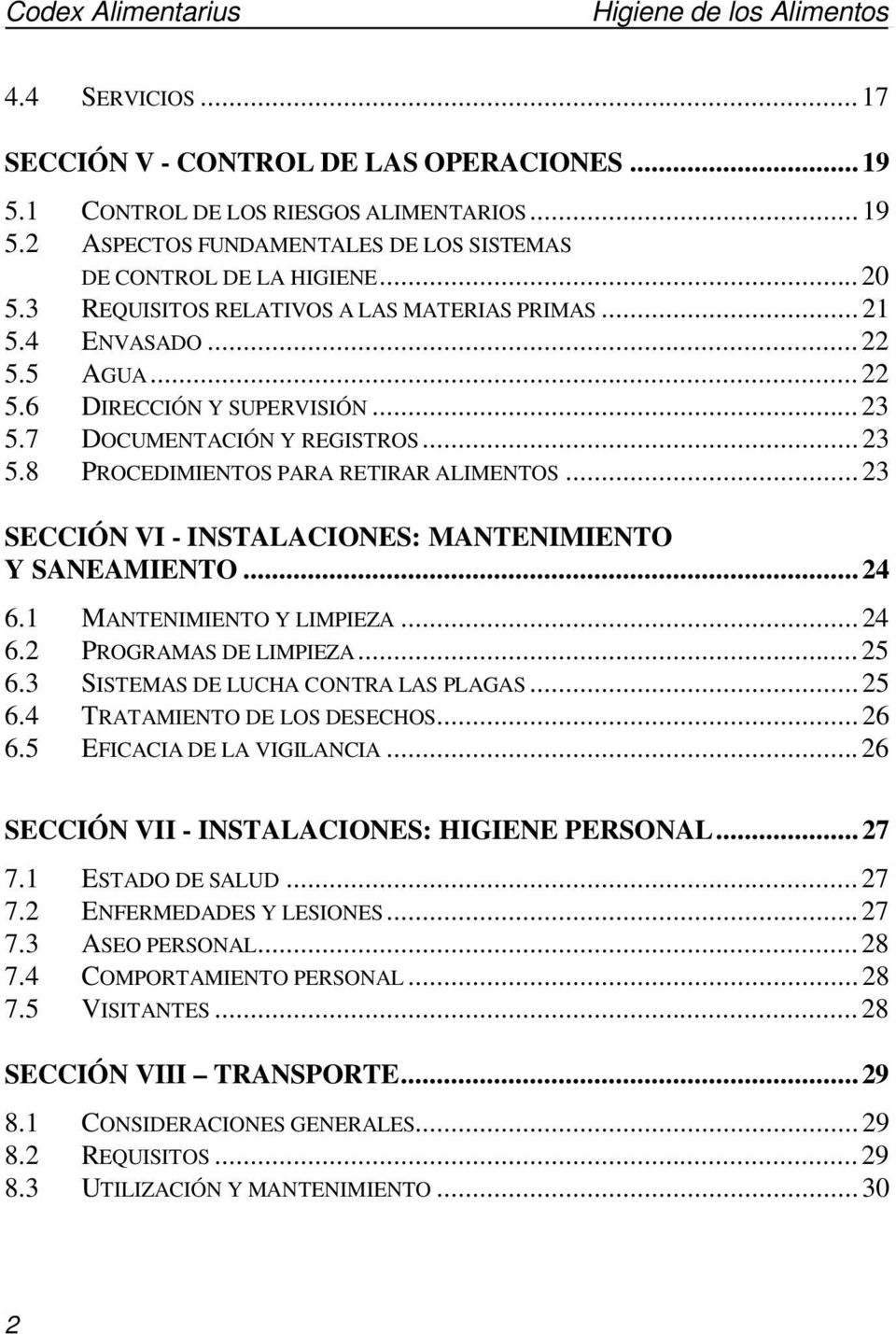 ..23 SECCIÓN VI - INSTALACIONES: MANTENIMIENTO Y SANEAMIENTO...24 6.1 MANTENIMIENTO Y LIMPIEZA...24 6.2 PROGRAMAS DE LIMPIEZA...25 6.3 SISTEMAS DE LUCHA CONTRA LAS PLAGAS...25 6.4 TRATAMIENTO DE LOS DESECHOS.